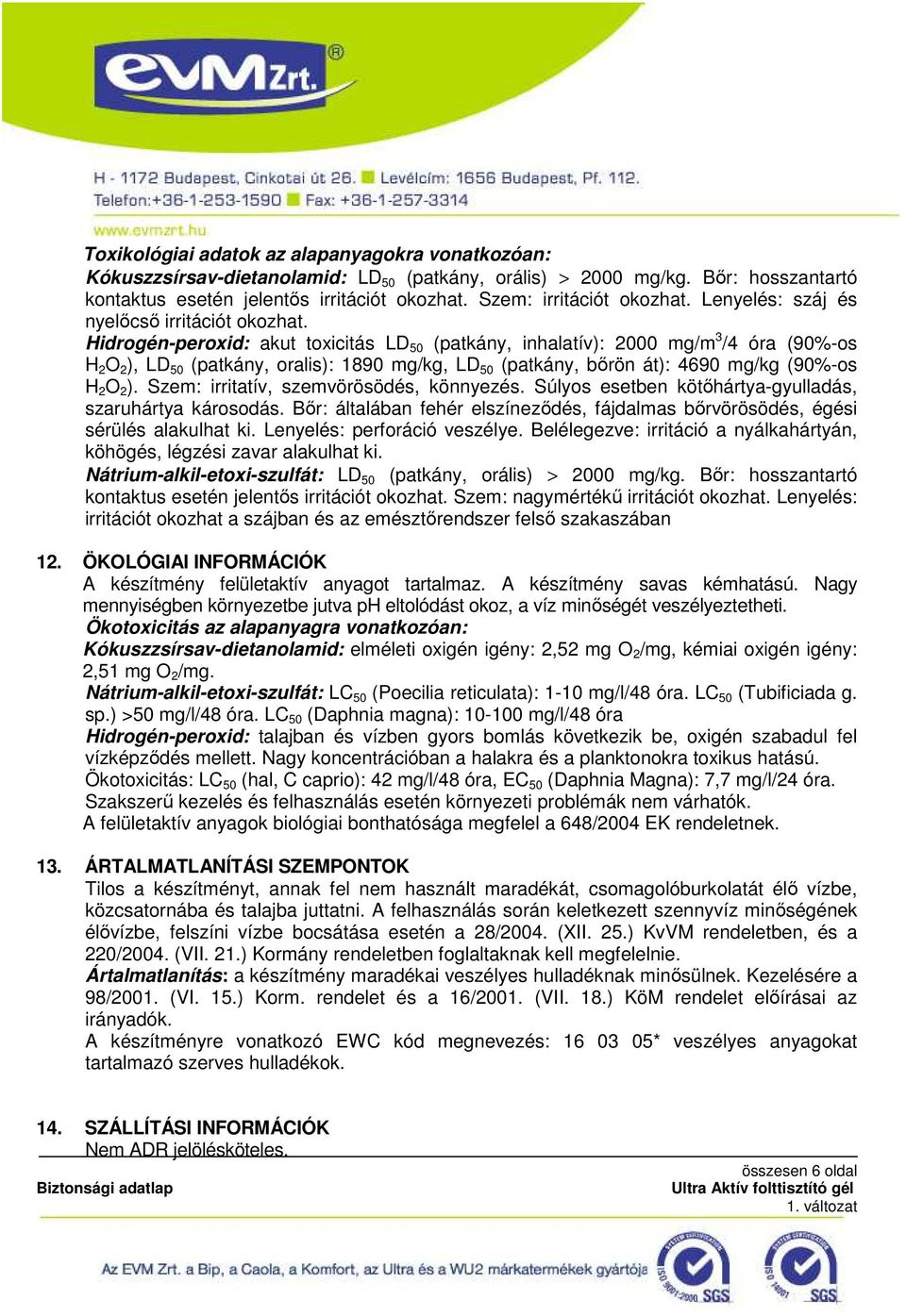 Hidrogén-peroxid: akut toxicitás LD 50 (patkány, inhalatív): 2000 mg/m 3 /4 óra (90%-os H 2 O 2 ), LD 50 (patkány, oralis): 1890 mg/kg, LD 50 (patkány, bőrön át): 4690 mg/kg (90%-os H 2 O 2 ).