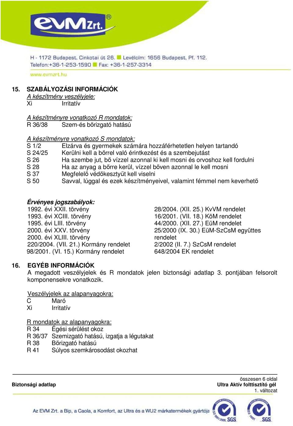 Ha az anyag a bőrre kerül, vízzel bőven azonnal le kell mosni S 37 Megfelelő védőkesztyűt kell viselni S 50 Savval, lúggal és ezek készítményeivel, valamint fémmel nem keverhető Érvényes