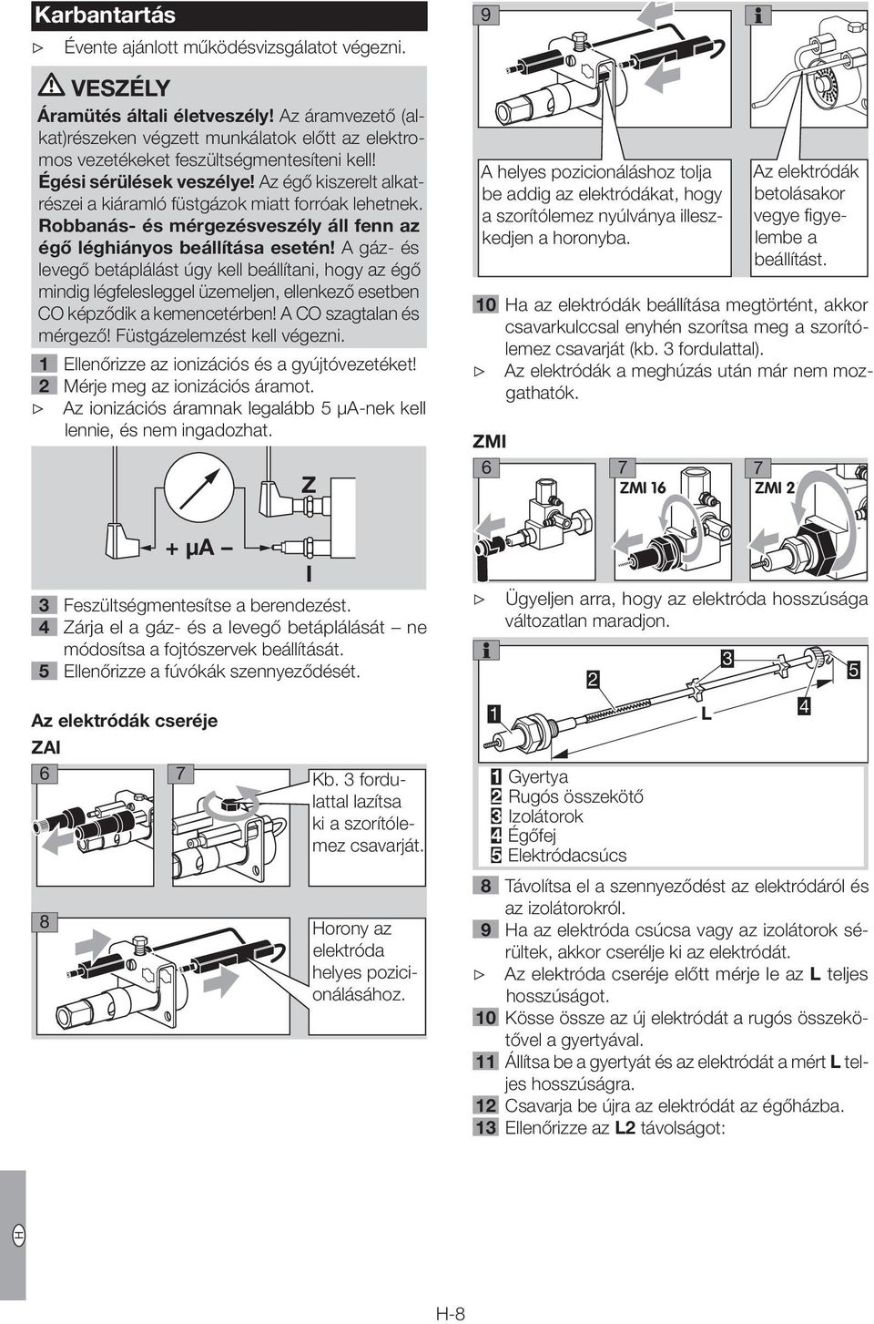 A gáz- és levegő betáplálást úgy kell beállítani, hogy az égő mindig légfelesleggel üzemeljen, ellenkező esetben CO képződik a kemencetérben! A CO szagtalan és mérgező! Füstgázelemzést kell végezni.
