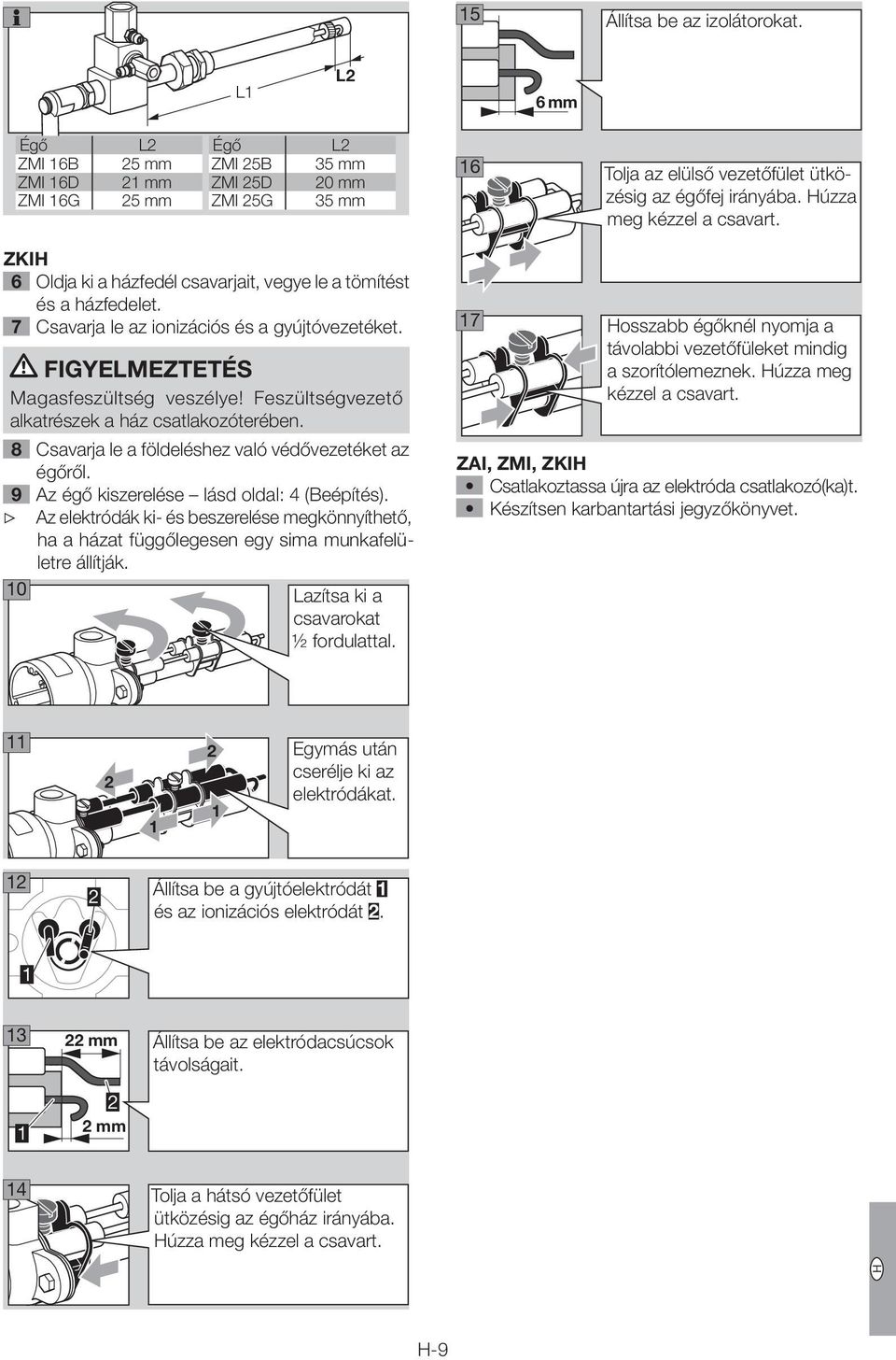 Feszültségvezető alkatrészek a ház csatlakozóterében. 8 Csavarja le a földeléshez való védővezetéket az égőről. 9 Az égő kiszerelése lásd oldal: (Beépítés).