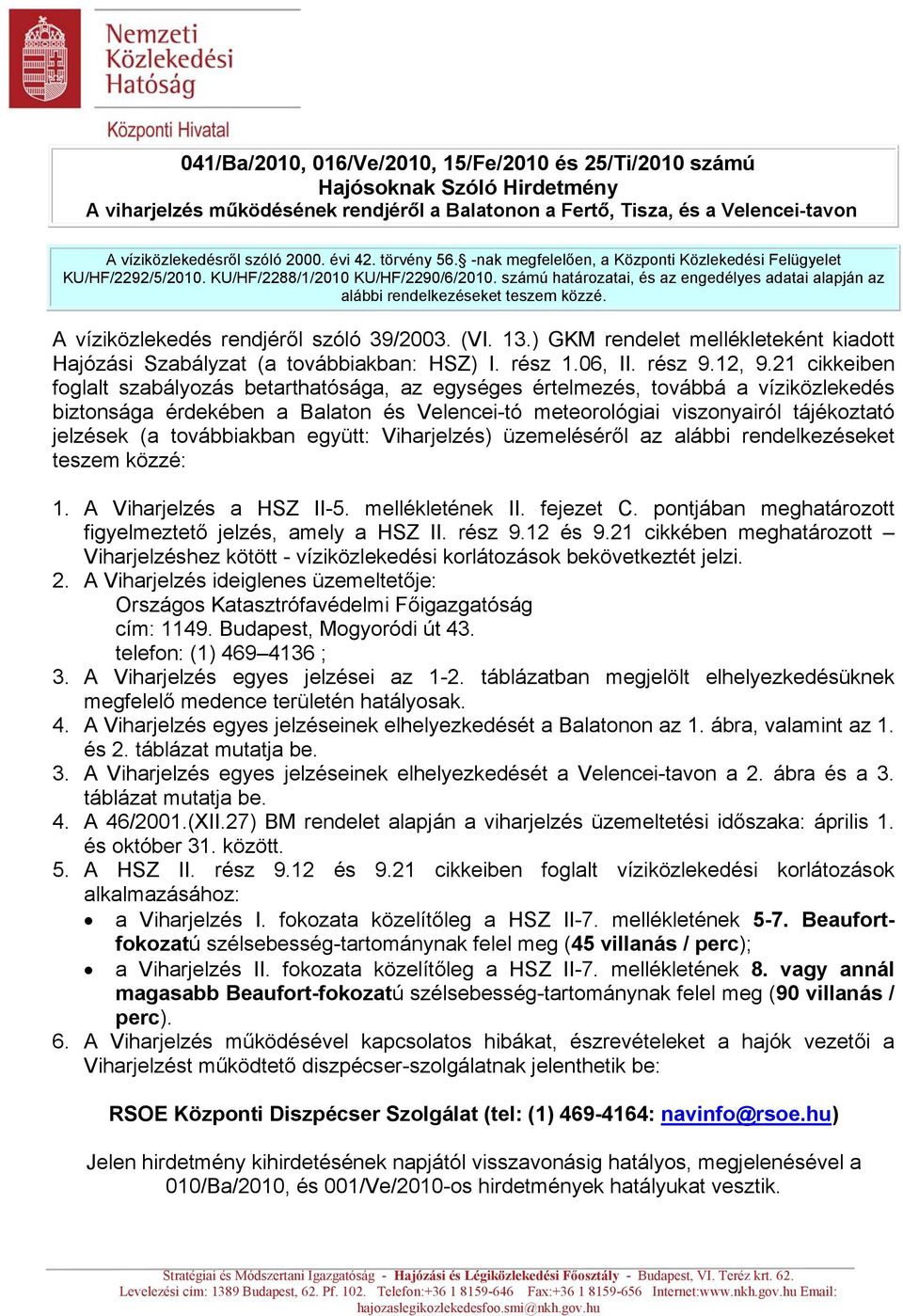 számú határozatai, és az engedélyes adatai alapján az alábbi rendelkezéseket teszem közzé. A víziközlekedés rendjéről szóló 39/2003. (VI. 13.