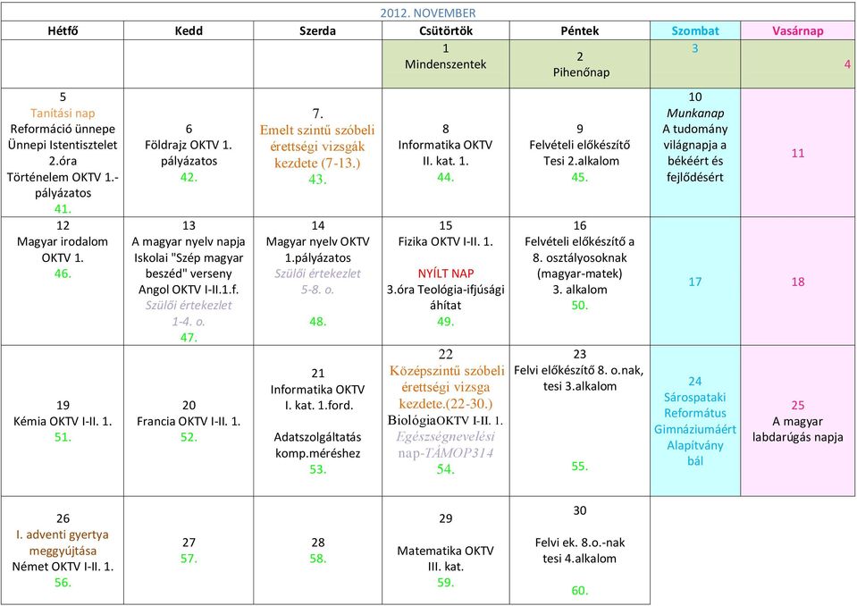 Informatika OKTV II. kat... Fizika OKTV I-II.. NYÍLT NAP.óra Teológia-ifjúsági áhítat. Középszintű szóbeli érettségi vizsga kezdete.(-.) BiológiaOKTV I-II.. Egészségnevelési nap-támop.