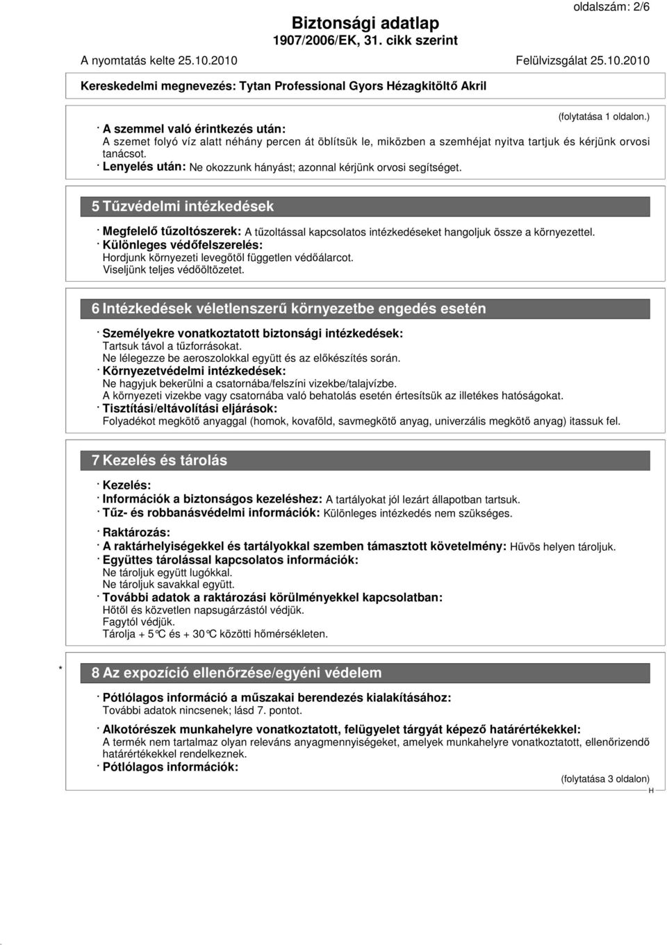 Lenyelés után: Ne okozzunk hányást; azonnal kérjünk orvosi segítséget. 5 Tűzvédelmi intézkedések Megfelelő tűzoltószerek: A tűzoltással kapcsolatos intézkedéseket hangoljuk össze a környezettel.