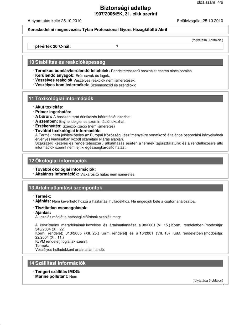 Veszélyes reakciók Veszélyes reakciók nem ismeretesek.