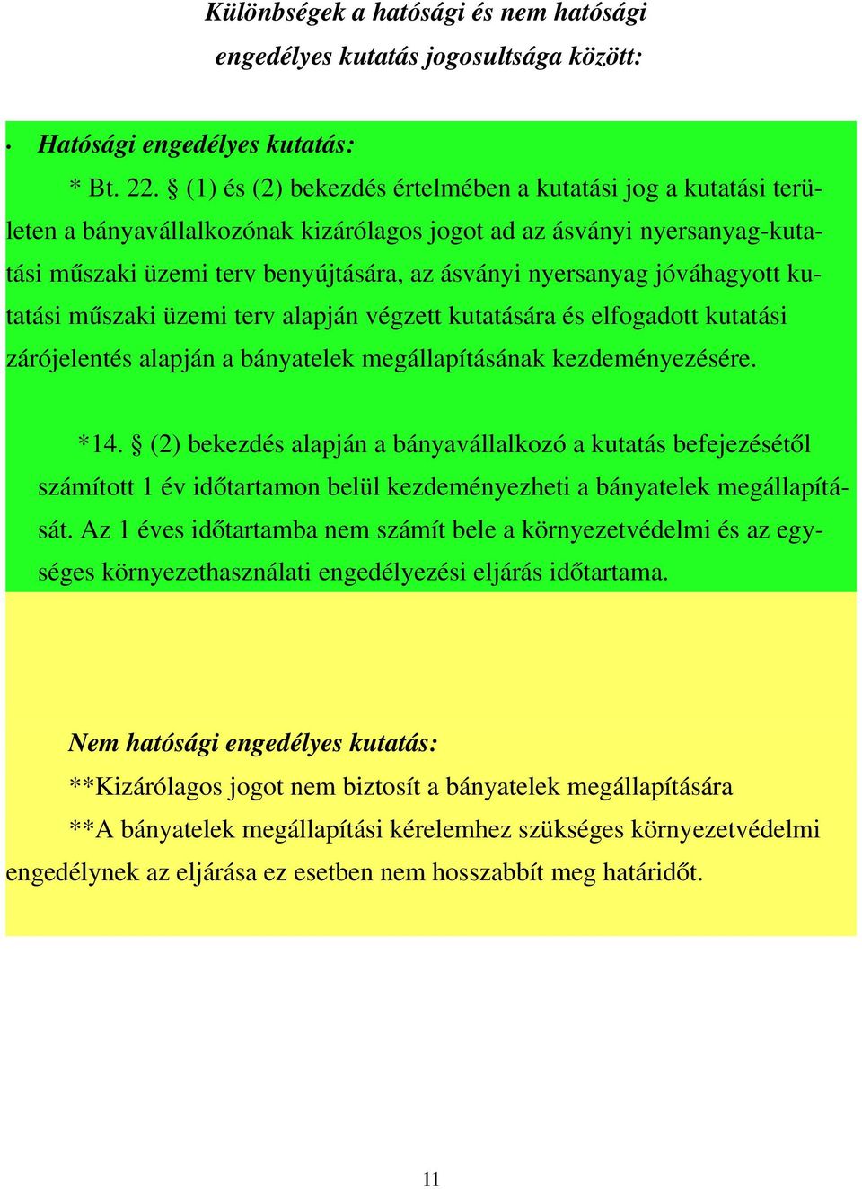 jóváhagyott kutatási műszaki üzemi terv alapján végzett kutatására és elfogadott kutatási zárójelentés alapján a bányatelek megállapításának kezdeményezésére. *14.