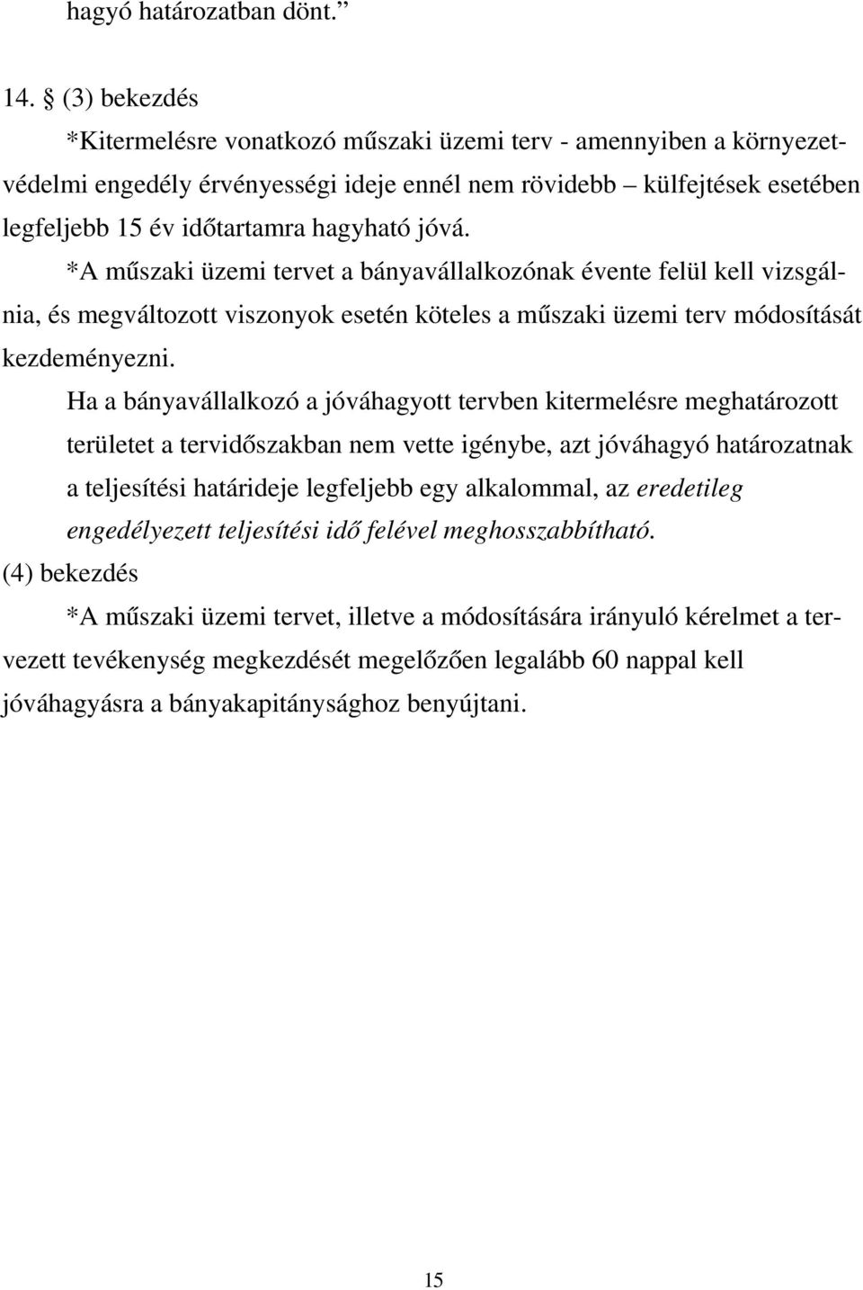 *A műszaki üzemi tervet a bányavállalkozónak évente felül kell vizsgálnia, és megváltozott viszonyok esetén köteles a műszaki üzemi terv módosítását kezdeményezni.