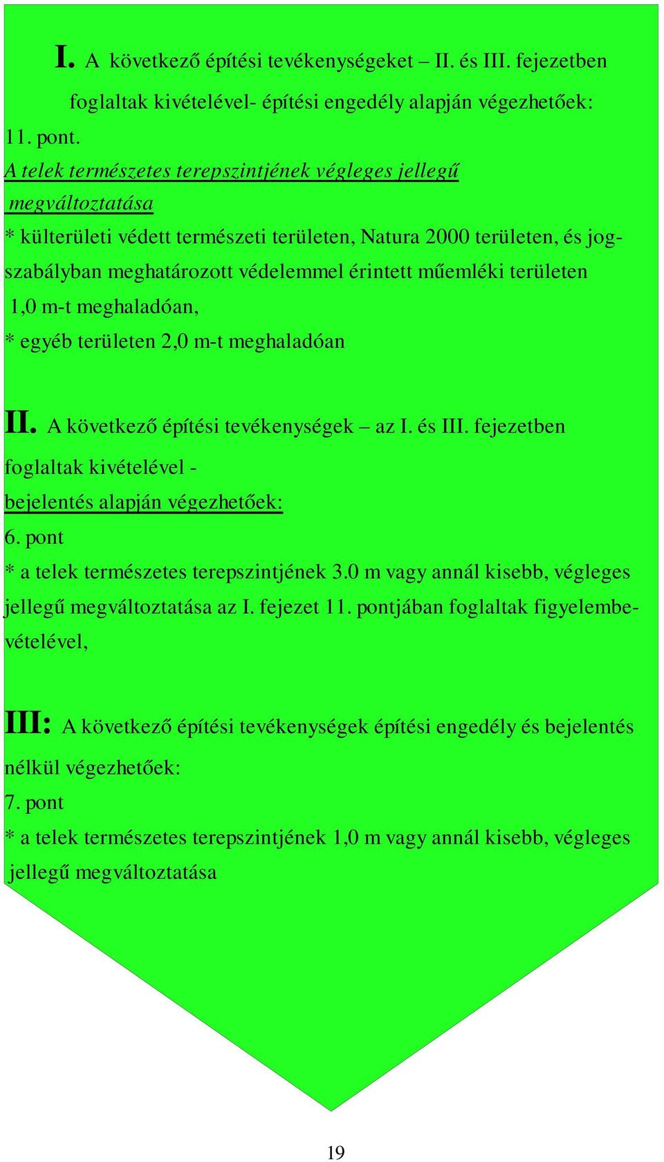 területen 1,0 m-t meghaladóan, * egyéb területen 2,0 m-t meghaladóan II. A következő építési tevékenységek az I. és III. fejezetben foglaltak kivételével - bejelentés alapján végezhetőek: 6.