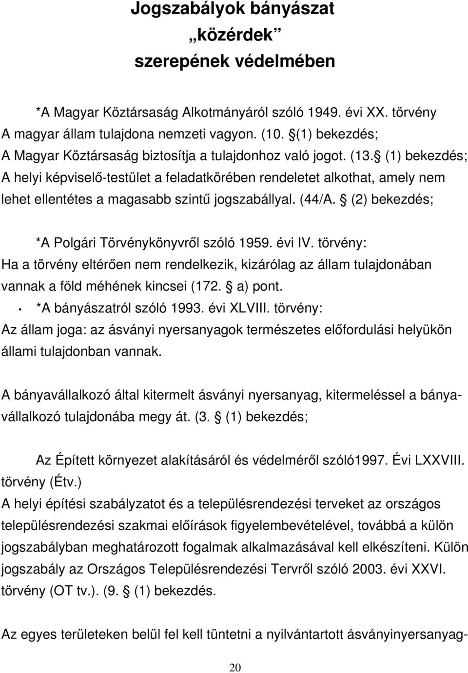 (1) bekezdés; A helyi képviselő-testület a feladatkörében rendeletet alkothat, amely nem lehet ellentétes a magasabb szintű jogszabállyal. (44/A. (2) bekezdés; *A Polgári Törvénykönyvről szóló 1959.