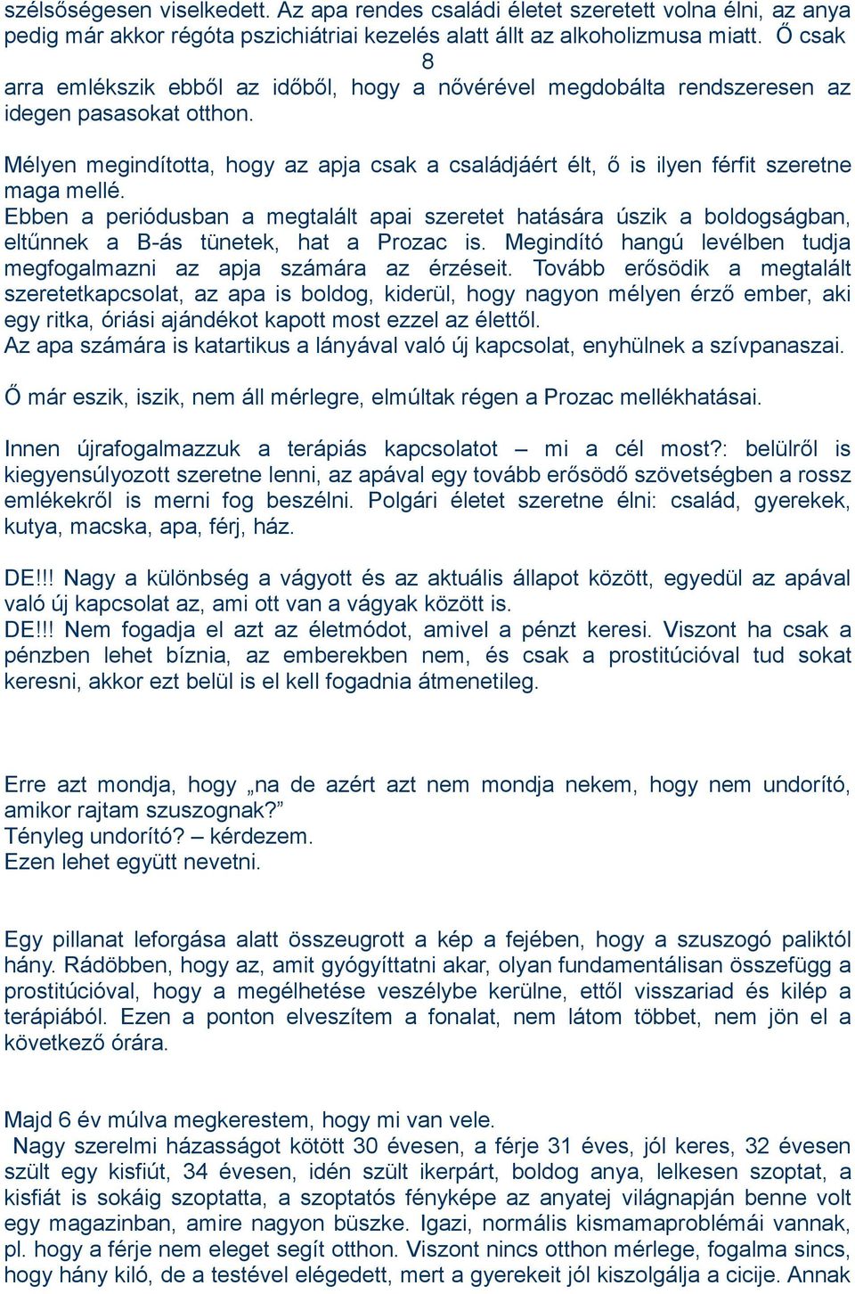 Mélyen megindította, hogy az apja csak a családjáért élt, ő is ilyen férfit szeretne maga mellé.