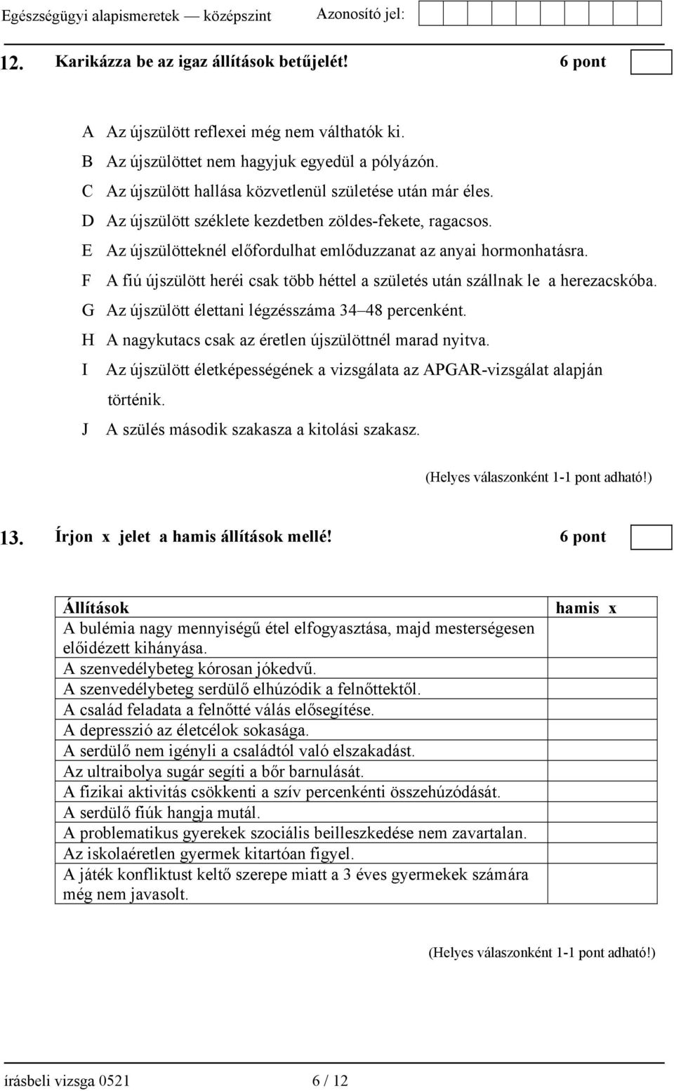 F A fiú újszülött heréi csak több héttel a születés után szállnak le a herezacskóba. G Az újszülött élettani légzésszáma 34 48 percenként. H A nagykutacs csak az éretlen újszülöttnél marad nyitva.