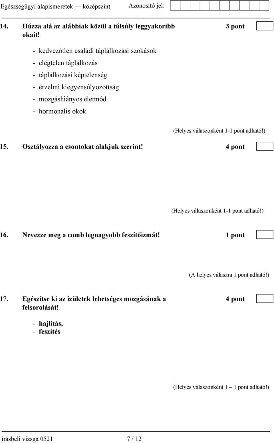 mozgáshiányos életmód - hormonális okok 15. Osztályozza a csontokat alakjuk szerint! 4 pont 16.