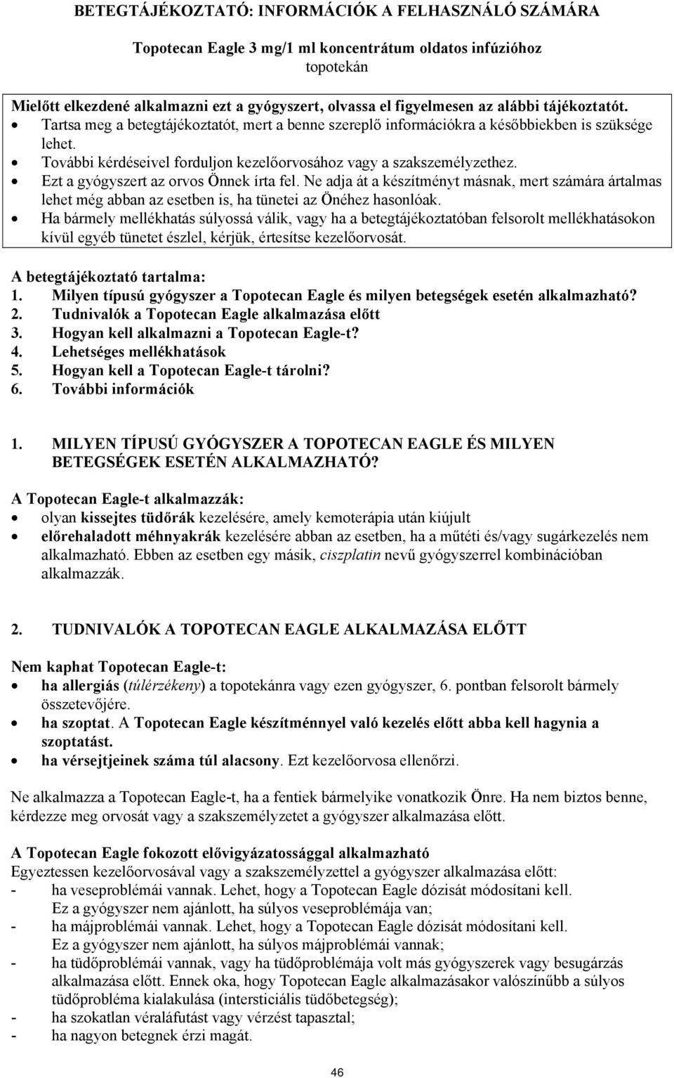 Ezt a gyógyszert az orvos Önnek írta fel. Ne adja át a készítményt másnak, mert számára ártalmas lehet még abban az esetben is, ha tünetei az Önéhez hasonlóak.
