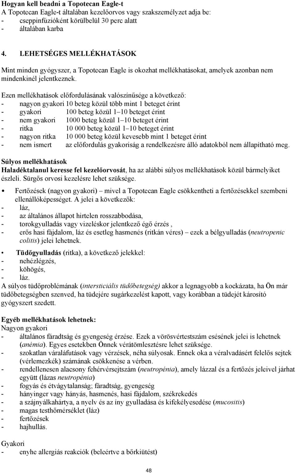 Ezen mellékhatások előfordulásának valószínűsége a következő: - nagyon gyakori 10 beteg közül több mint 1 beteget érint - gyakori 100 beteg közül 1 10 beteget érint - nem gyakori 1000 beteg közül 1