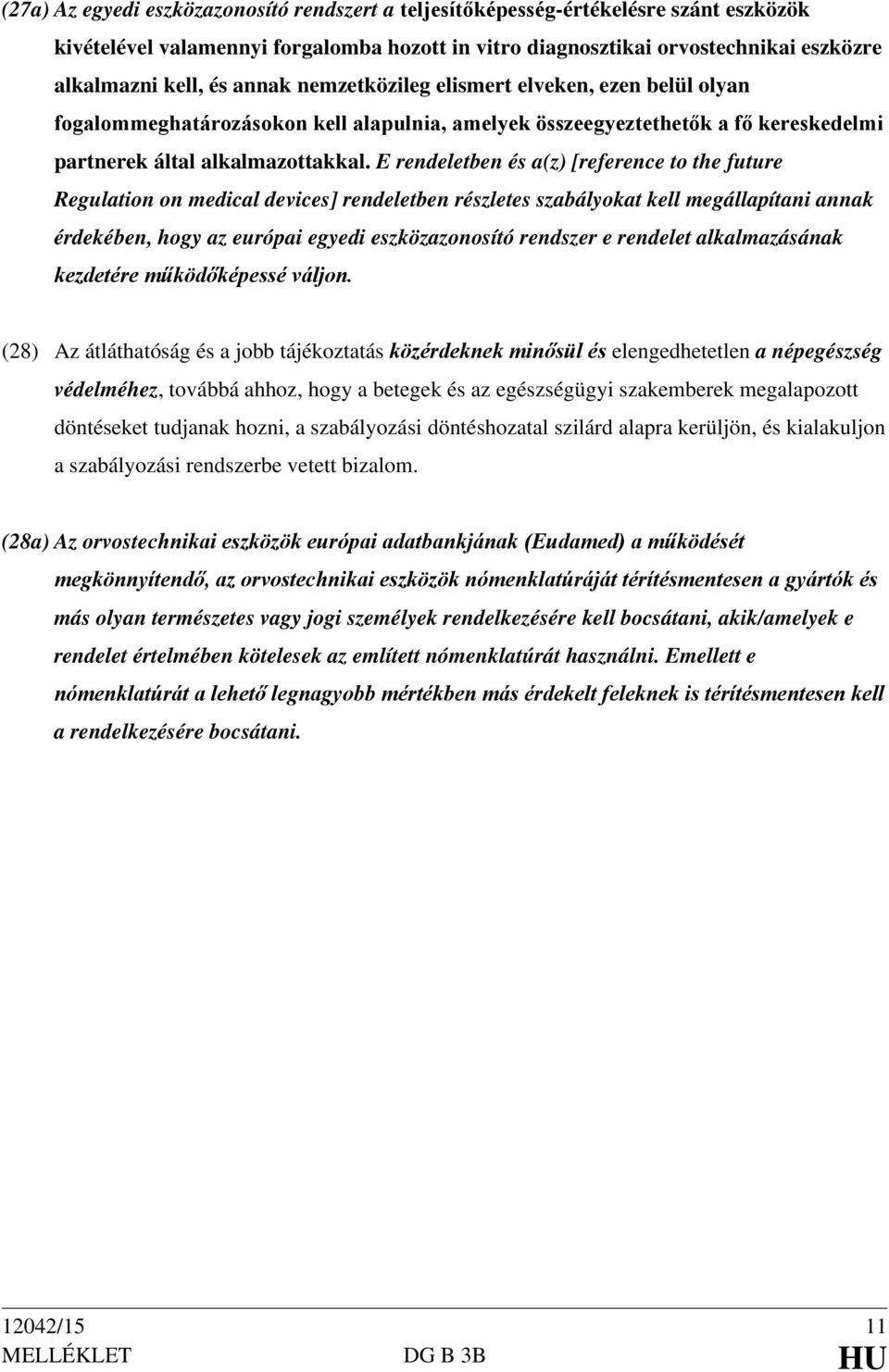 E rendeletben és a(z) [reference to the future Regulation on medical devices] rendeletben részletes szabályokat kell megállapítani annak érdekében, hogy az európai egyedi eszközazonosító rendszer e
