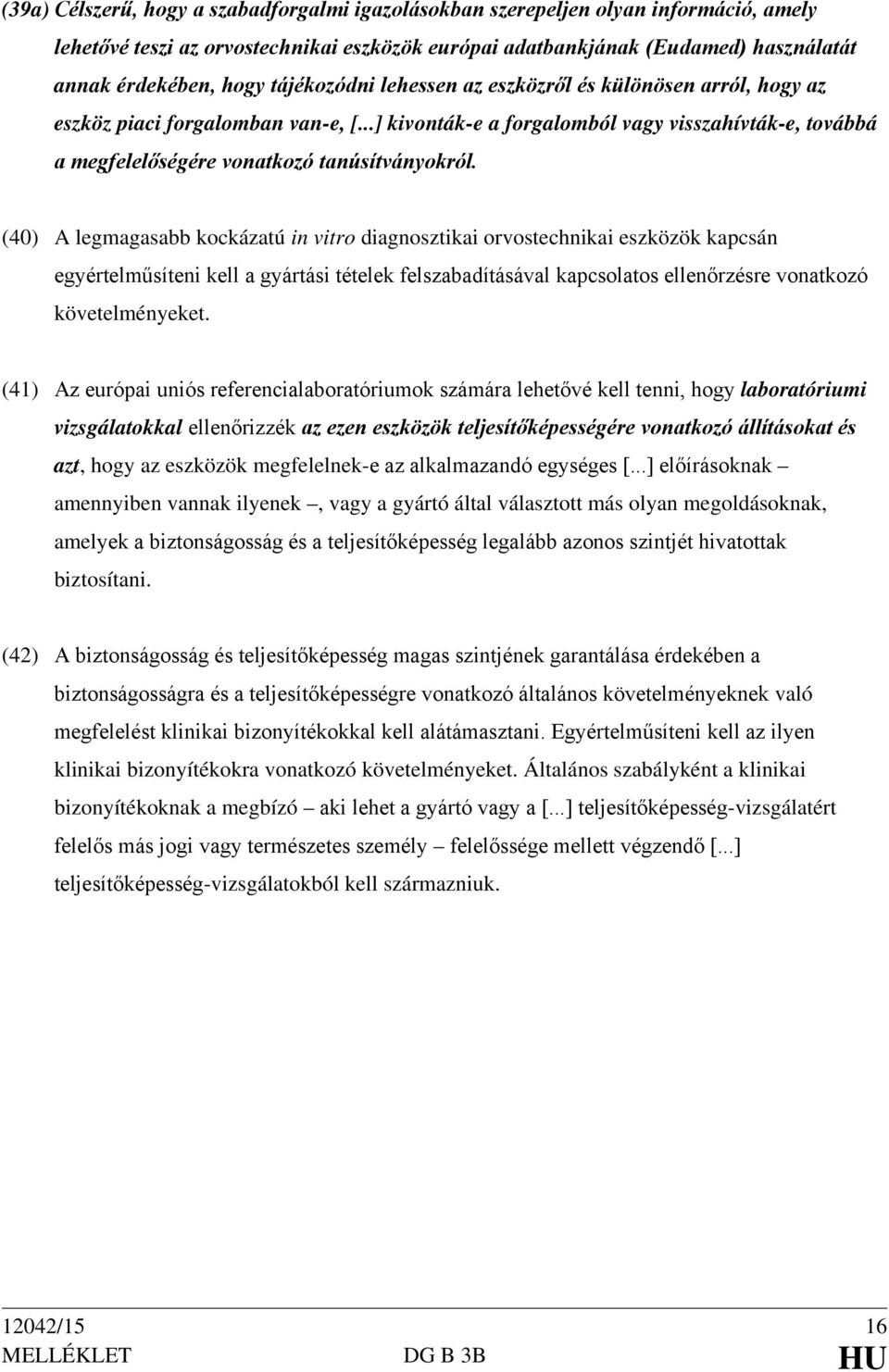 (40) A legmagasabb kockázatú in vitro diagnosztikai orvostechnikai eszközök kapcsán egyértelműsíteni kell a gyártási tételek felszabadításával kapcsolatos ellenőrzésre vonatkozó követelményeket.