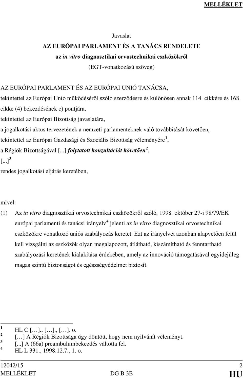cikke (4) bekezdésének c) pontjára, tekintettel az Európai Bizottság javaslatára, a jogalkotási aktus tervezetének a nemzeti parlamenteknek való továbbítását követően, tekintettel az Európai