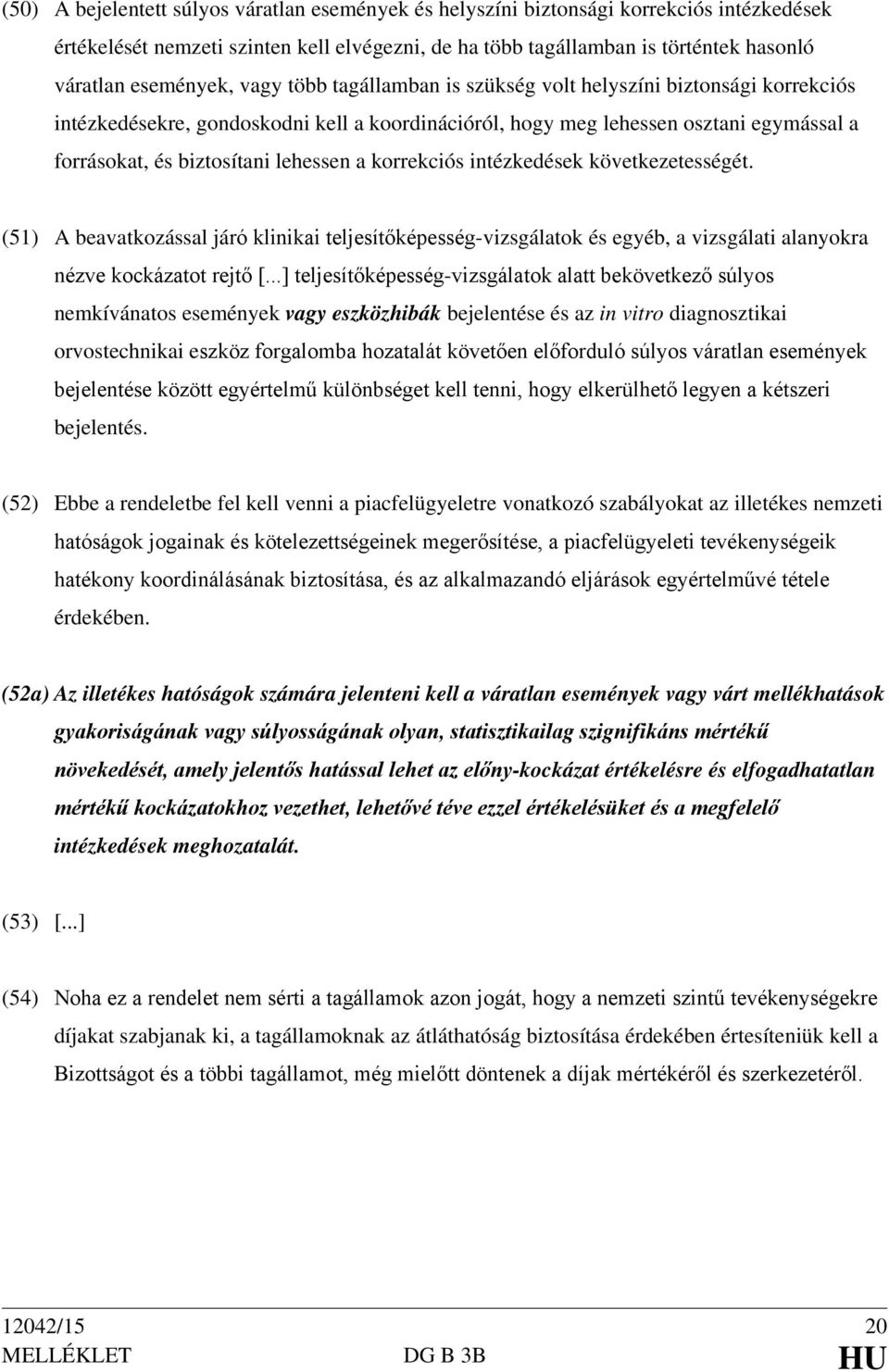 lehessen a korrekciós intézkedések következetességét. (51) A beavatkozással járó klinikai teljesítőképesség-vizsgálatok és egyéb, a vizsgálati alanyokra nézve kockázatot rejtő [.