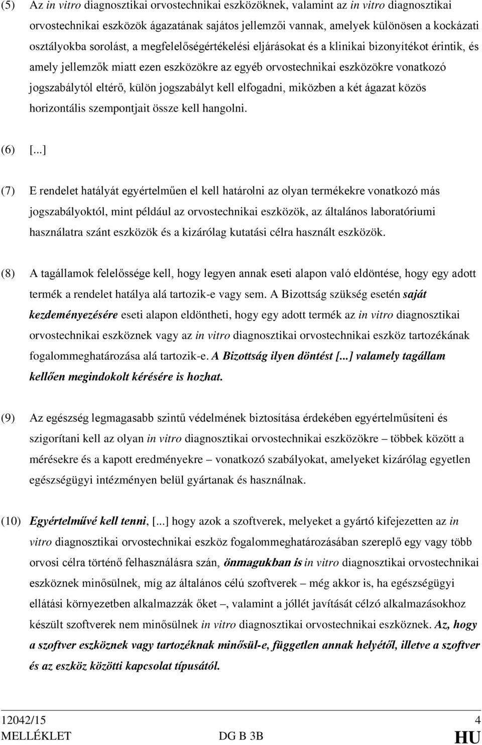 jogszabályt kell elfogadni, miközben a két ágazat közös horizontális szempontjait össze kell hangolni. (6) [.