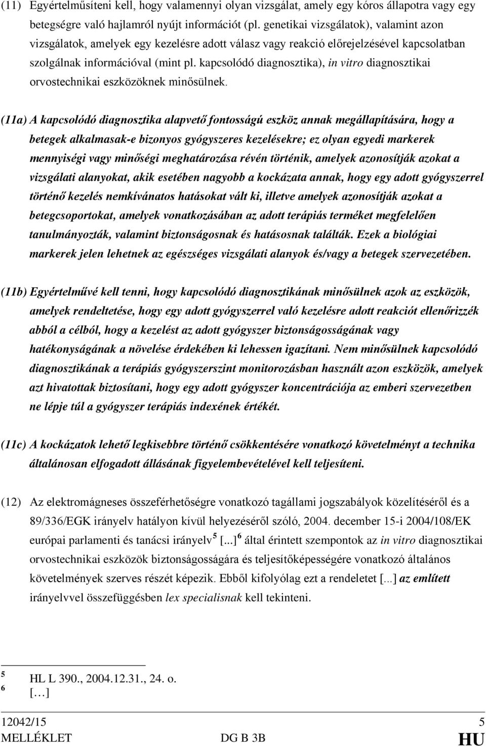 kapcsolódó diagnosztika), in vitro diagnosztikai orvostechnikai eszközöknek minősülnek.
