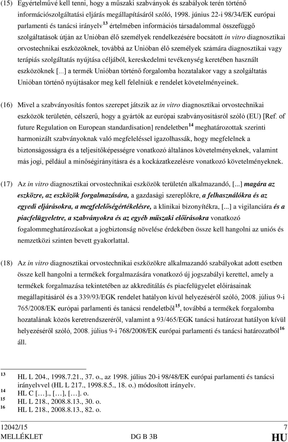 diagnosztikai orvostechnikai eszközöknek, továbbá az Unióban élő személyek számára diagnosztikai vagy terápiás szolgáltatás nyújtása céljából, kereskedelmi tevékenység keretében használt eszközöknek