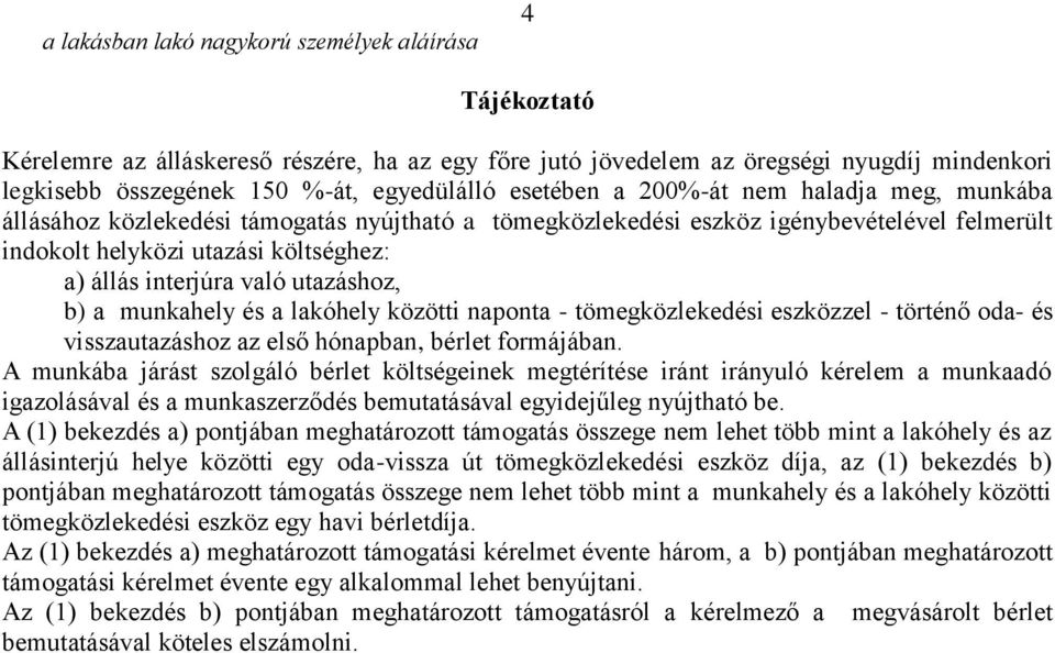 való utazáshoz, b) a munkahely és a lakóhely közötti naponta - tömegközlekedési eszközzel - történő oda- és visszautazáshoz az első hónapban, bérlet formájában.