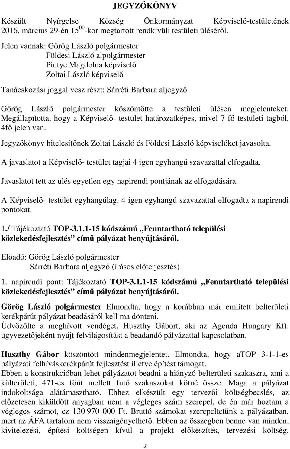 polgármester köszöntötte a testületi ülésen megjelenteket. Megállapította, hogy a Képviselő- testület határozatképes, mivel 7 fő testületi tagból, 4fő jelen van.