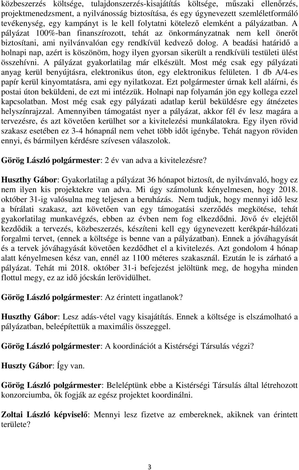 A beadási határidő a holnapi nap, azért is köszönöm, hogy ilyen gyorsan sikerült a rendkívüli testületi ülést összehívni. A pályázat gyakorlatilag már elkészült.