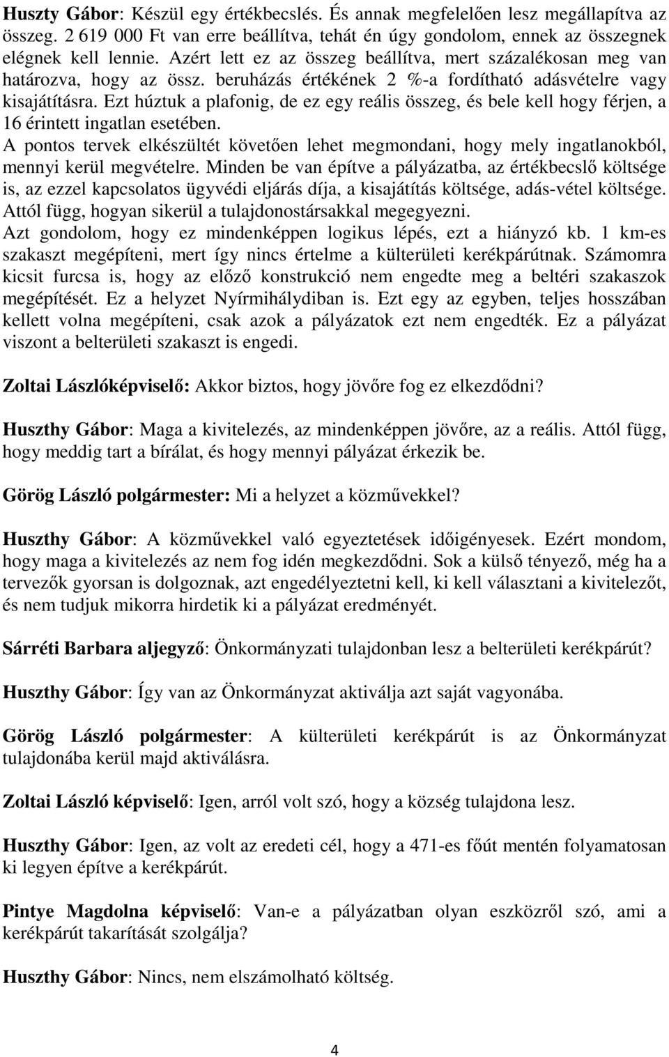 Ezt húztuk a plafonig, de ez egy reális összeg, és bele kell hogy férjen, a 16 érintett ingatlan esetében.