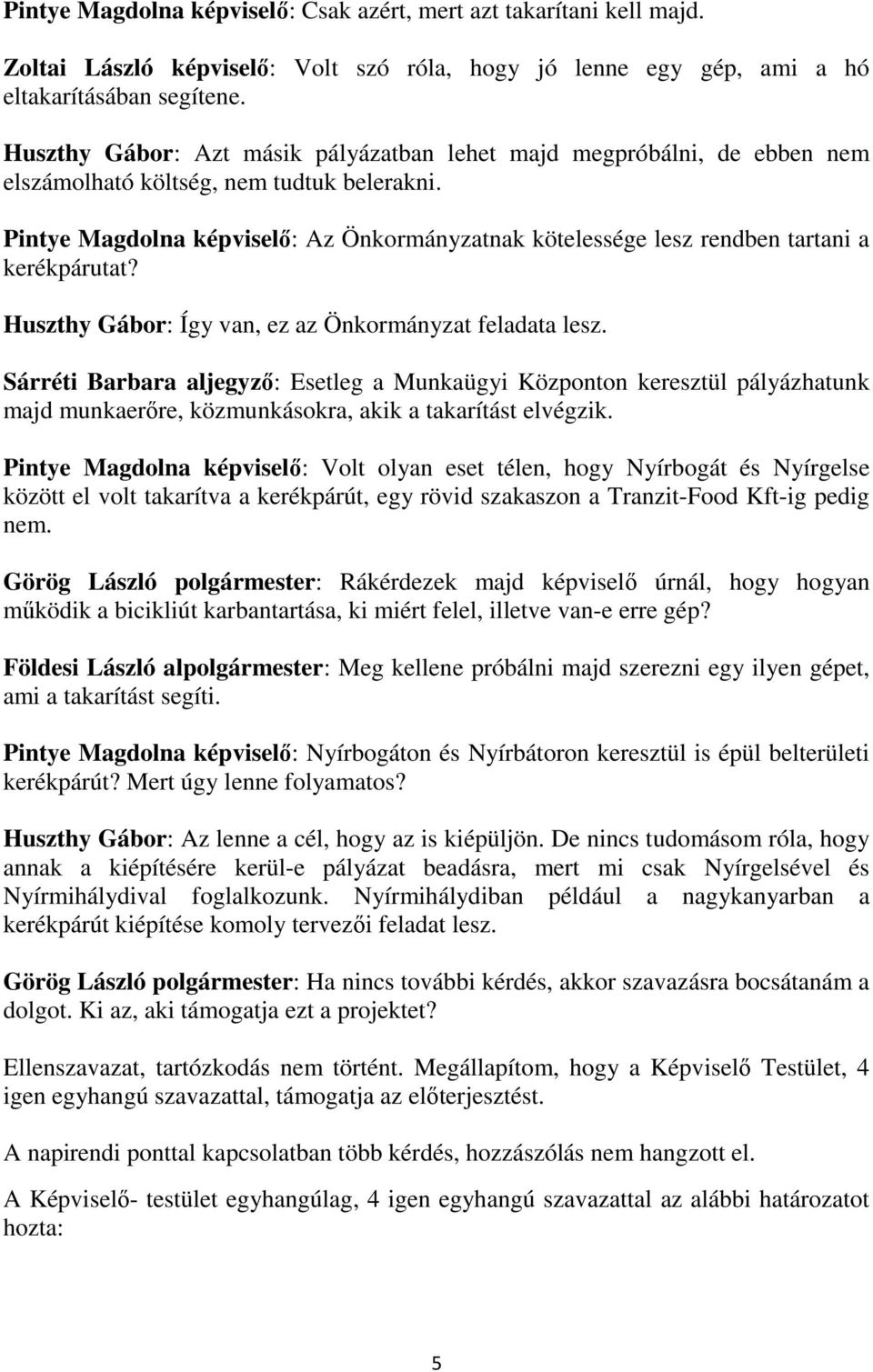 Pintye Magdolna képviselő: Az Önkormányzatnak kötelessége lesz rendben tartani a kerékpárutat? Huszthy Gábor: Így van, ez az Önkormányzat feladata lesz.