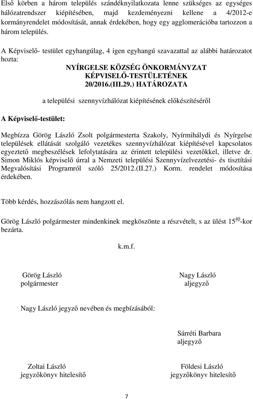 A Képviselő- testület egyhangúlag, 4 igen egyhangú szavazattal az alábbi határozatot hozta: NYÍRGELSE KÖZSÉG ÖNKORMÁNYZAT KÉPVISELŐ-TESTÜLETÉNEK 20/2016.(III.29.