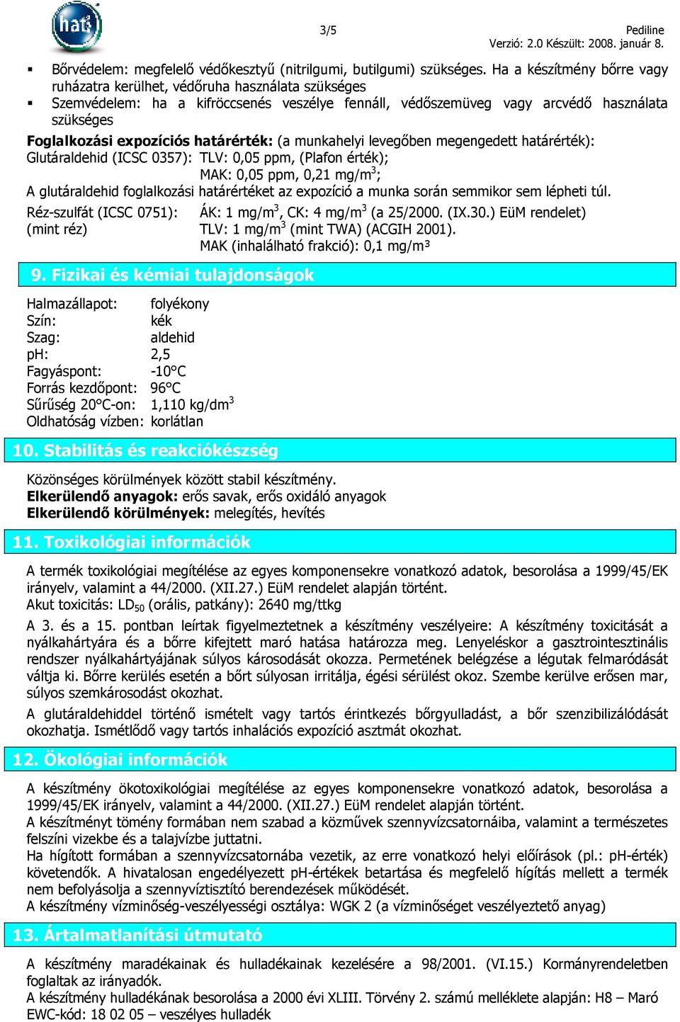 határérték: (a munkahelyi levegıben megengedett határérték): Glutáraldehid (ICSC 0357): TLV: 0,05 ppm, (Plafon érték); MAK: 0,05 ppm, 0,21 mg/m 3 ; A glutáraldehid foglalkozási határértéket az
