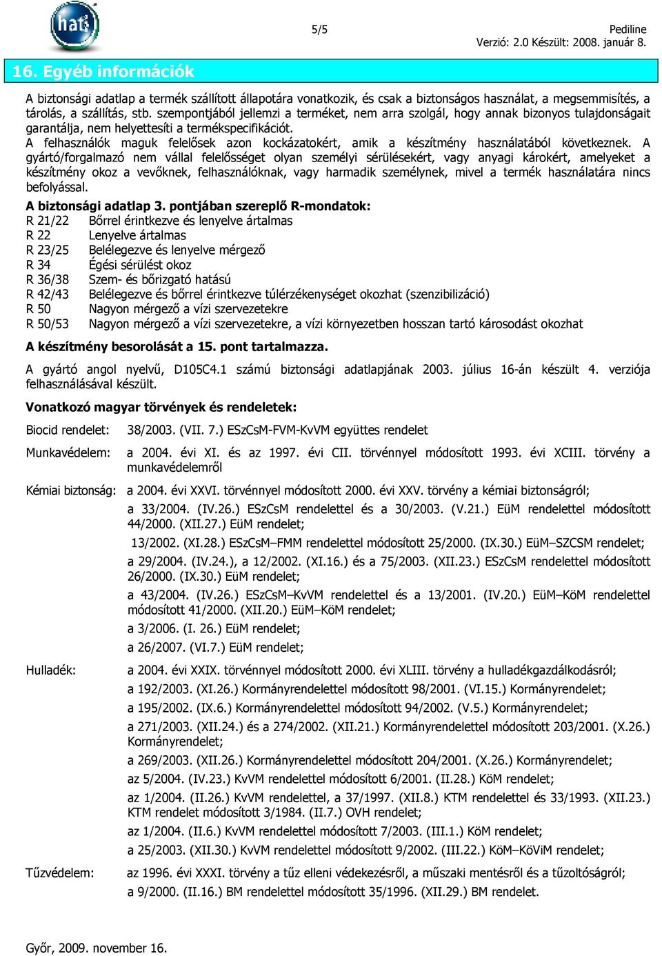 A felhasználók maguk felelısek azon kockázatokért, amik a készítmény használatából következnek.
