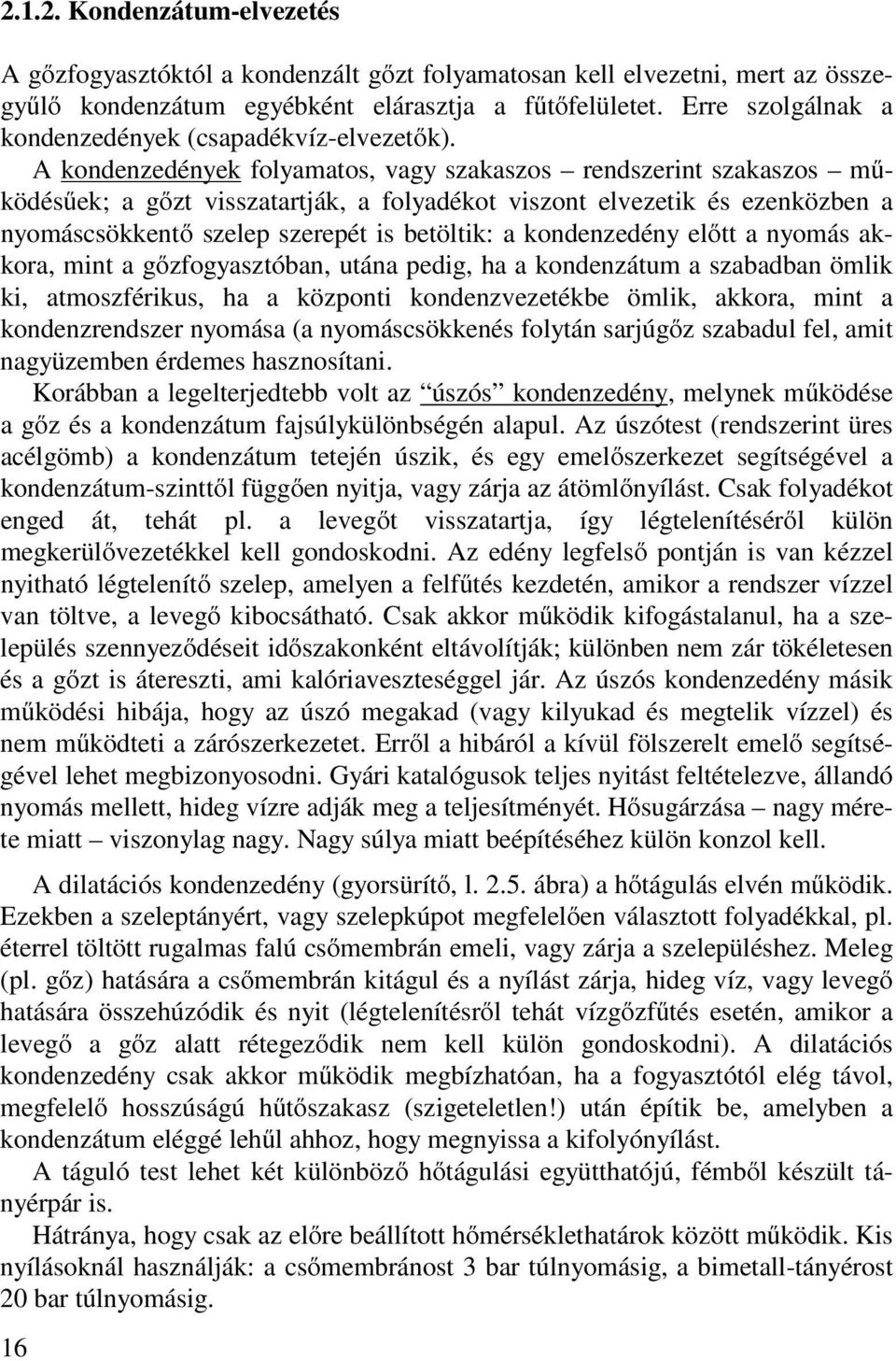 A kondenzedények folyamatos, vagy szakaszos rendszerint szakaszos működésűek; a gőzt visszatartják, a folyadékot viszont elvezetik és ezenközben a nyomáscsökkentő szelep szerepét is betöltik: a