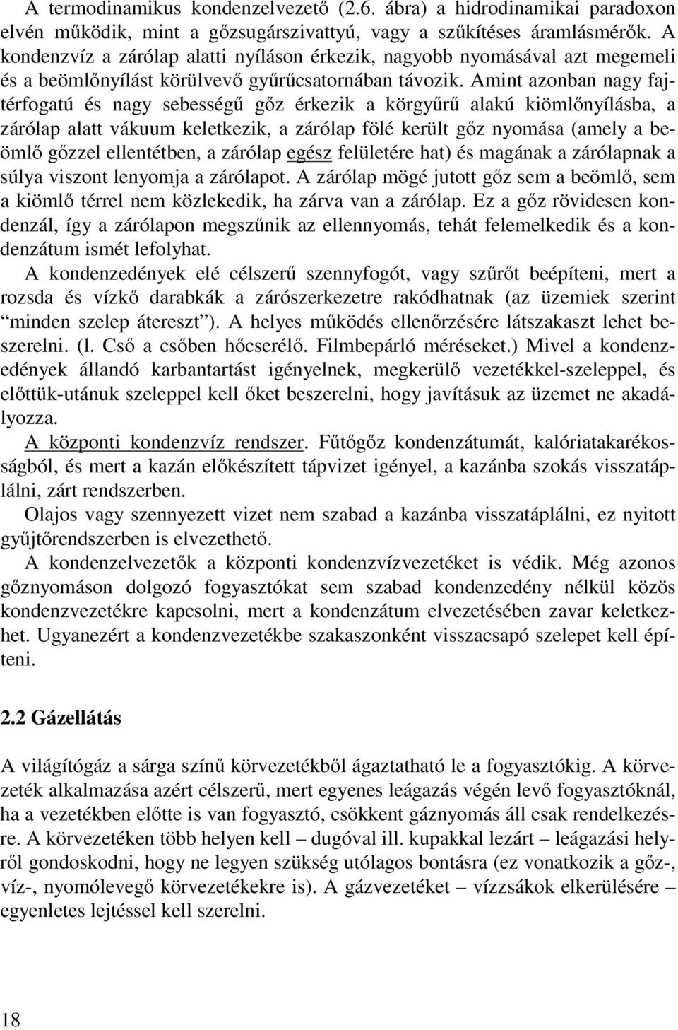 Amint azonban nagy fajtérfogatú és nagy sebességű gőz érkezik a körgyűrű alakú kiömlőnyílásba, a zárólap alatt vákuum keletkezik, a zárólap fölé került gőz nyomása (amely a beömlő gőzzel ellentétben,