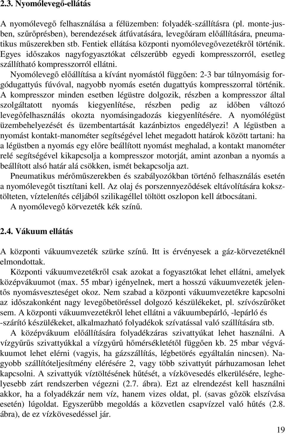 Egyes időszakos nagyfogyasztókat célszerűbb egyedi kompresszorról, esetleg szállítható kompresszorról ellátni.
