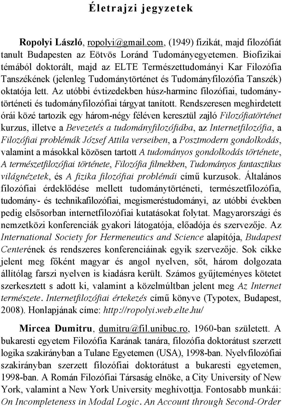 Az utóbbi évtizedekben húsz-harminc filozófiai, tudománytörténeti és tudományfilozófiai tárgyat tanított.