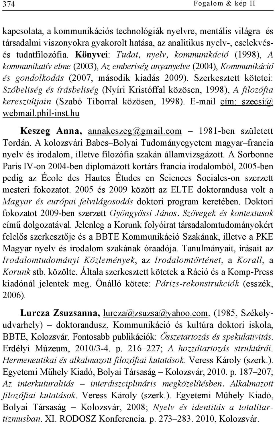 Szerkesztett kötetei: Szóbeliség és írásbeliség (Nyíri Kristóffal közösen, 1998), A filozófia keresztútjain (Szabó Tiborral közösen, 1998). E-mail cím: szecsi@ webmail.phil-inst.