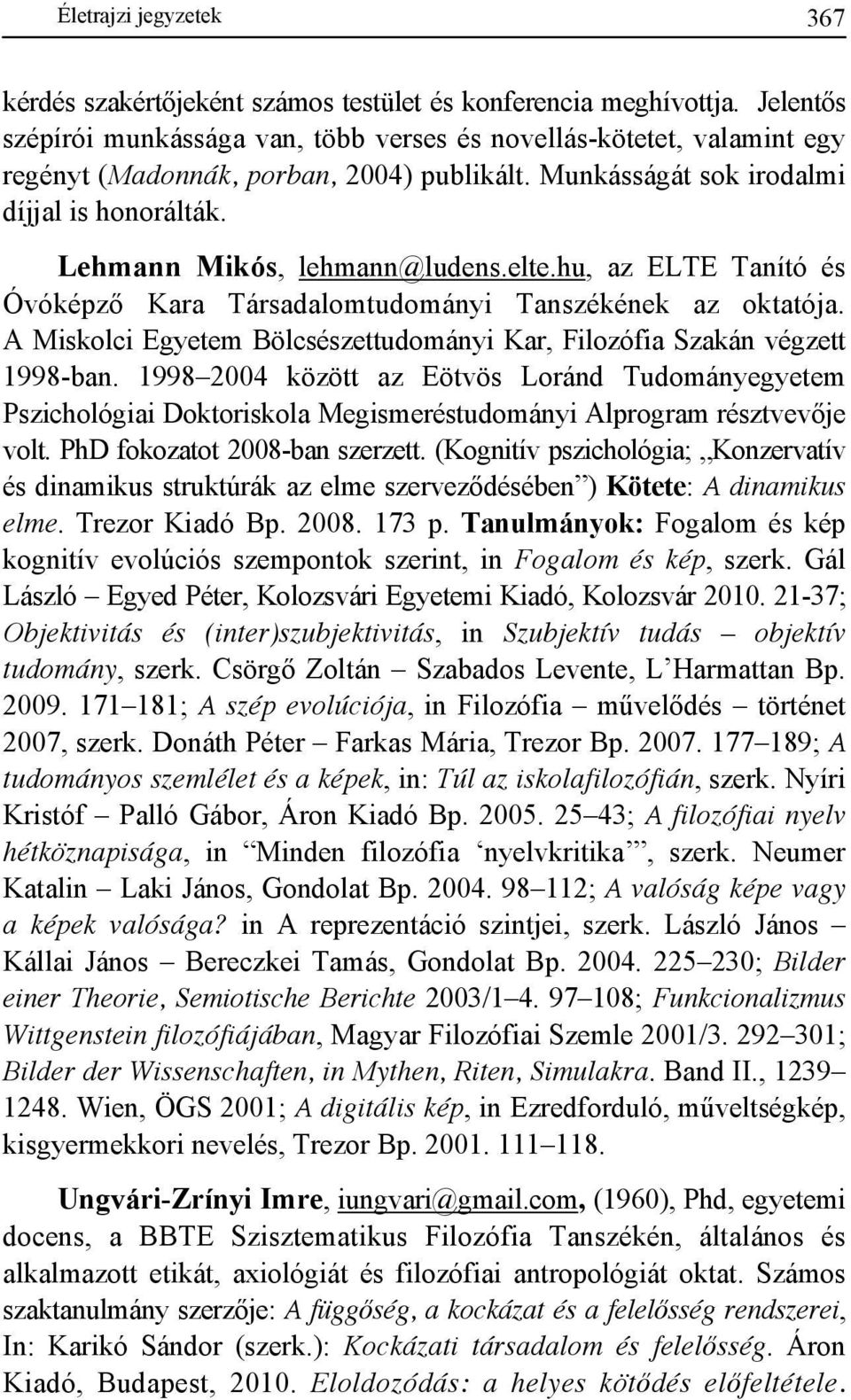 Lehmann Mikós, lehmann@ludens.elte.hu, az ELTE Tanító és Óvóképzı Kara Társadalomtudományi Tanszékének az oktatója. A Miskolci Egyetem Bölcsészettudományi Kar, Filozófia Szakán végzett 1998-ban.