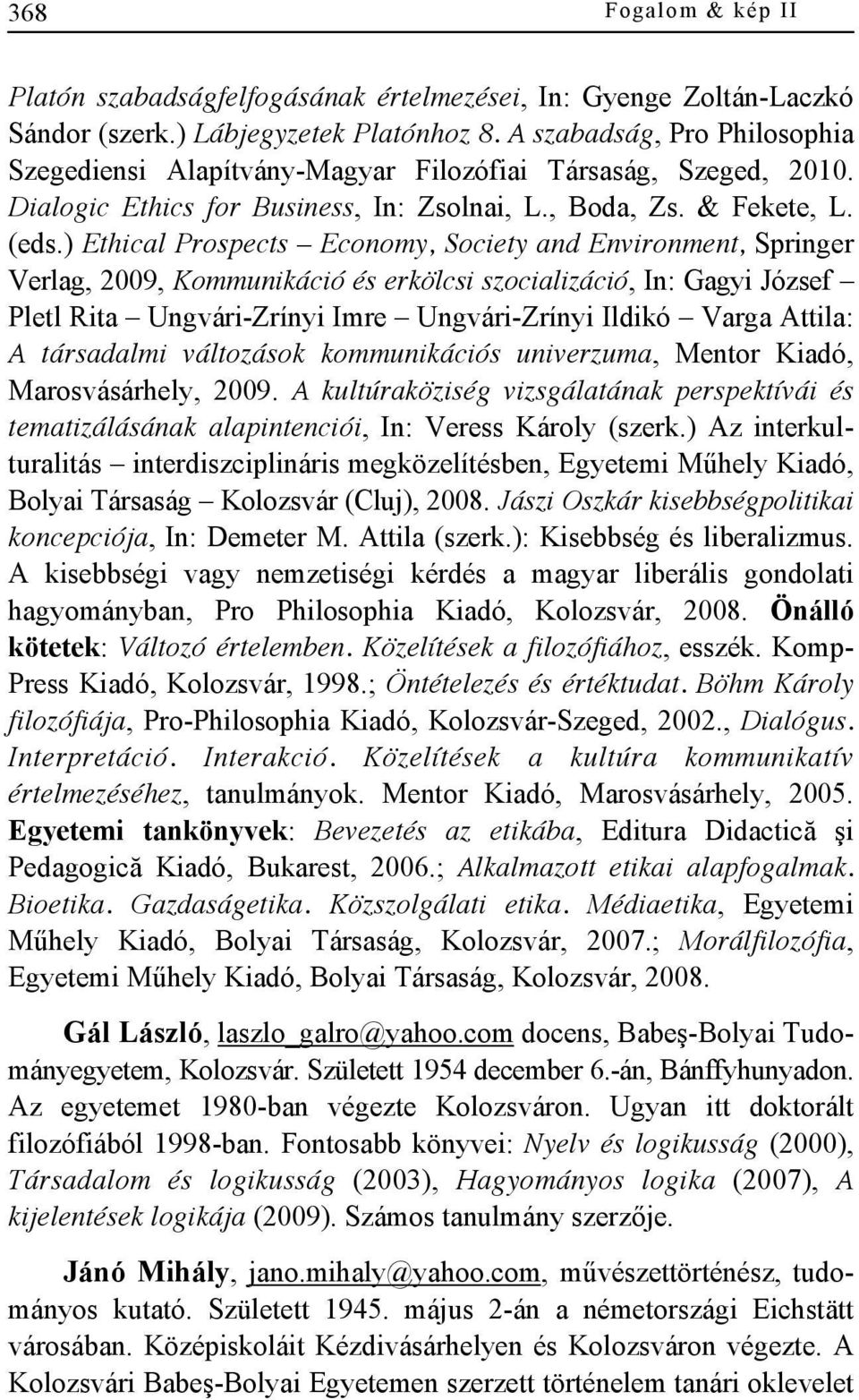 ) Ethical Prospects Economy, Society and Environment, Springer Verlag, 2009, Kommunikáció és erkölcsi szocializáció, In: Gagyi József Pletl Rita Ungvári-Zrínyi Imre Ungvári-Zrínyi Ildikó Varga