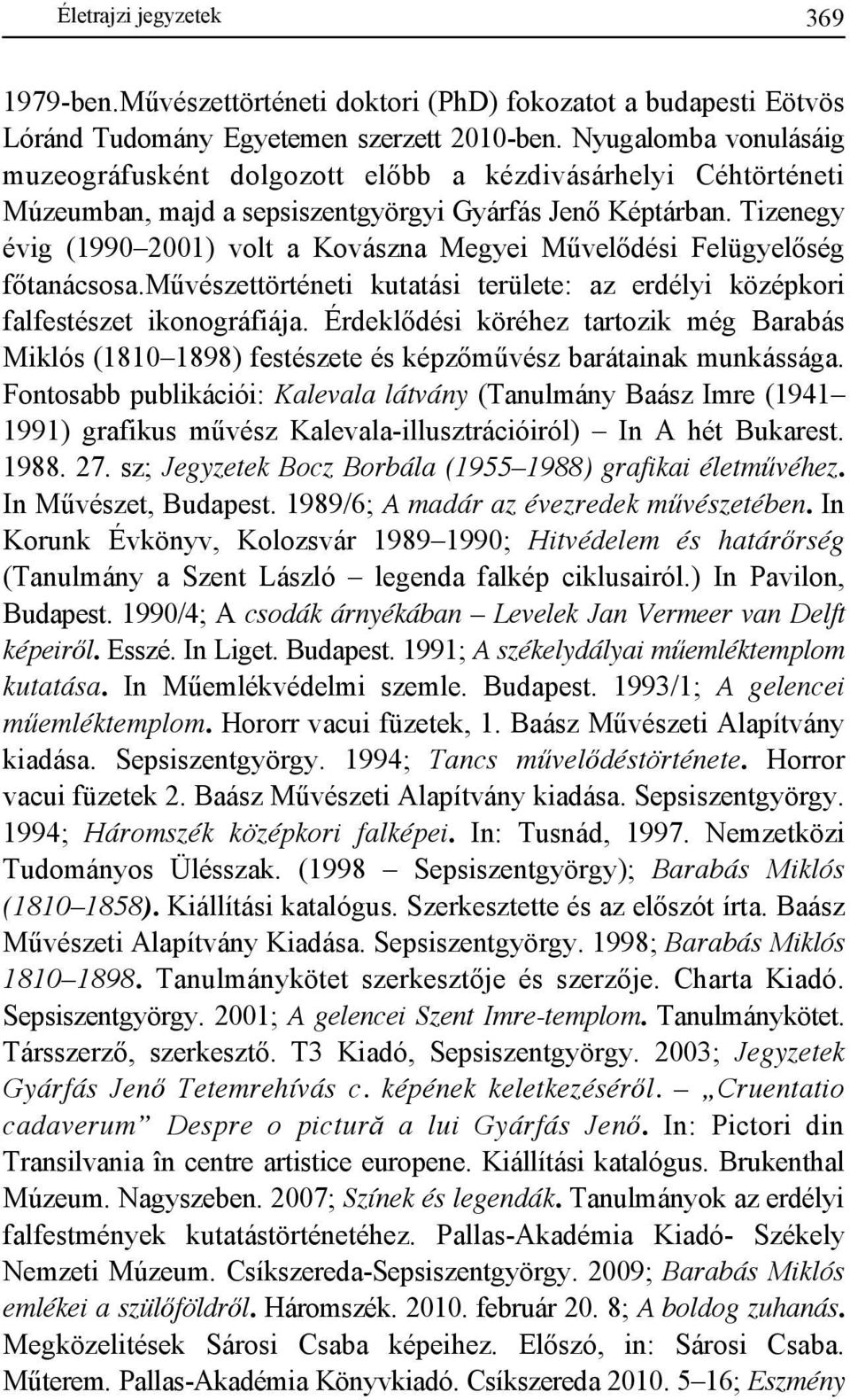 Tizenegy évig (1990 2001) volt a Kovászna Megyei Mővelıdési Felügyelıség fıtanácsosa.mővészettörténeti kutatási területe: az erdélyi középkori falfestészet ikonográfiája.
