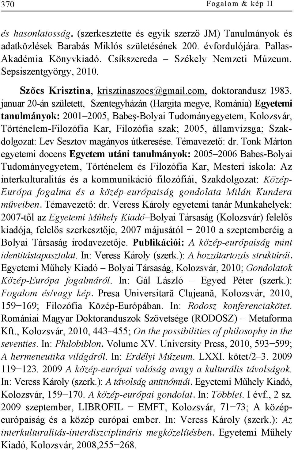 januar 20-án született, Szentegyházán (Hargita megye, Románia) Egyetemi tanulmányok: 2001 2005, Babeş-Bolyai Tudományegyetem, Kolozsvár, Történelem-Filozófia Kar, Filozófia szak; 2005, államvizsga;