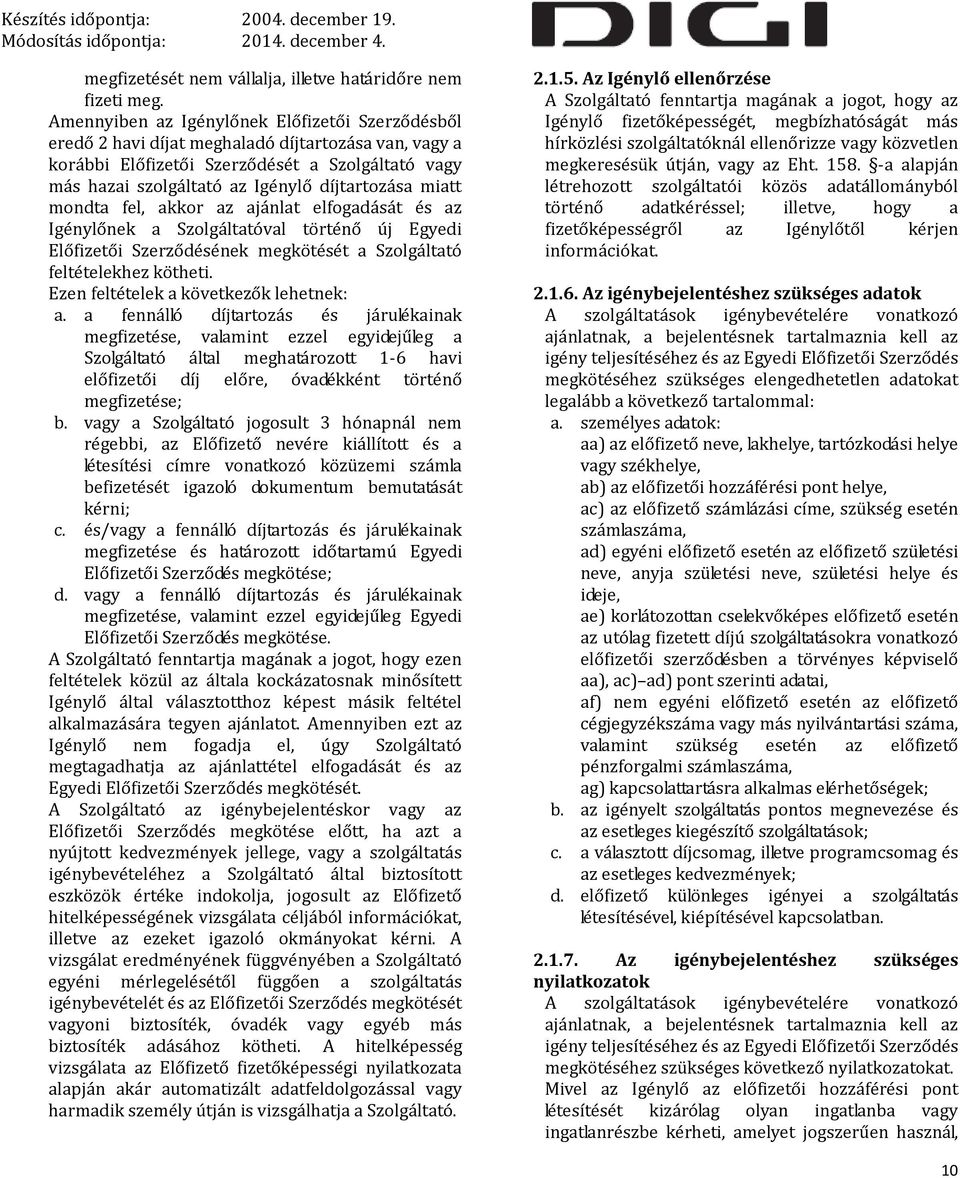 miatt mondta fel, akkor az ajánlat elfogadását és az Igénylőnek a Szolgáltatóval történő új Egyedi Előfizetői Szerződésének megkötését a Szolgáltató feltételekhez kötheti.