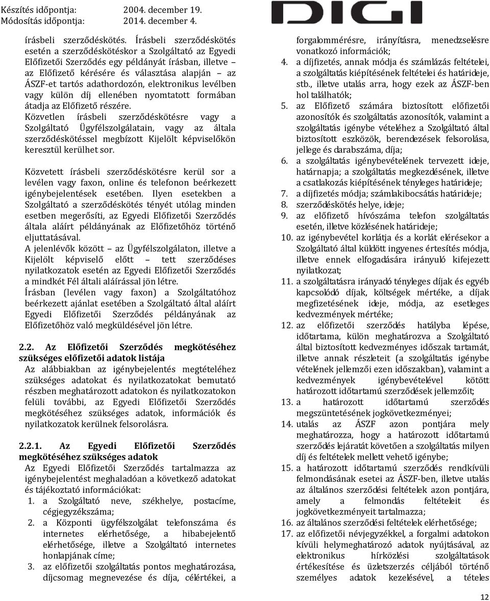adathordozón, elektronikus levélben vagy külön díj ellenében nyomtatott formában átadja az Előfizető részére.