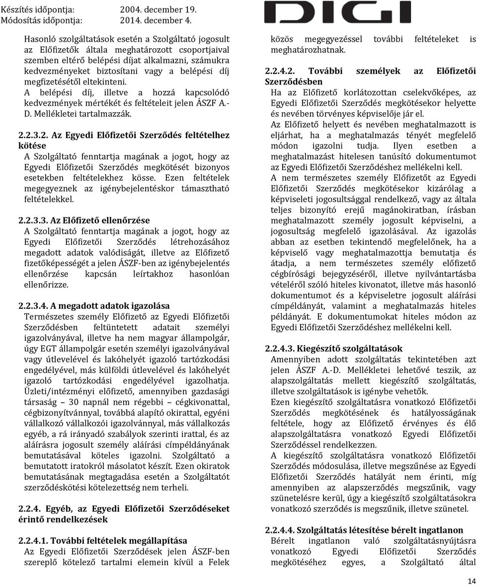 2.3.2. Az Egyedi Előfizetői Szerződés feltételhez kötése A Szolgáltató fenntartja magának a jogot, hogy az Egyedi Előfizetői Szerződés megkötését bizonyos esetekben feltételekhez kösse.