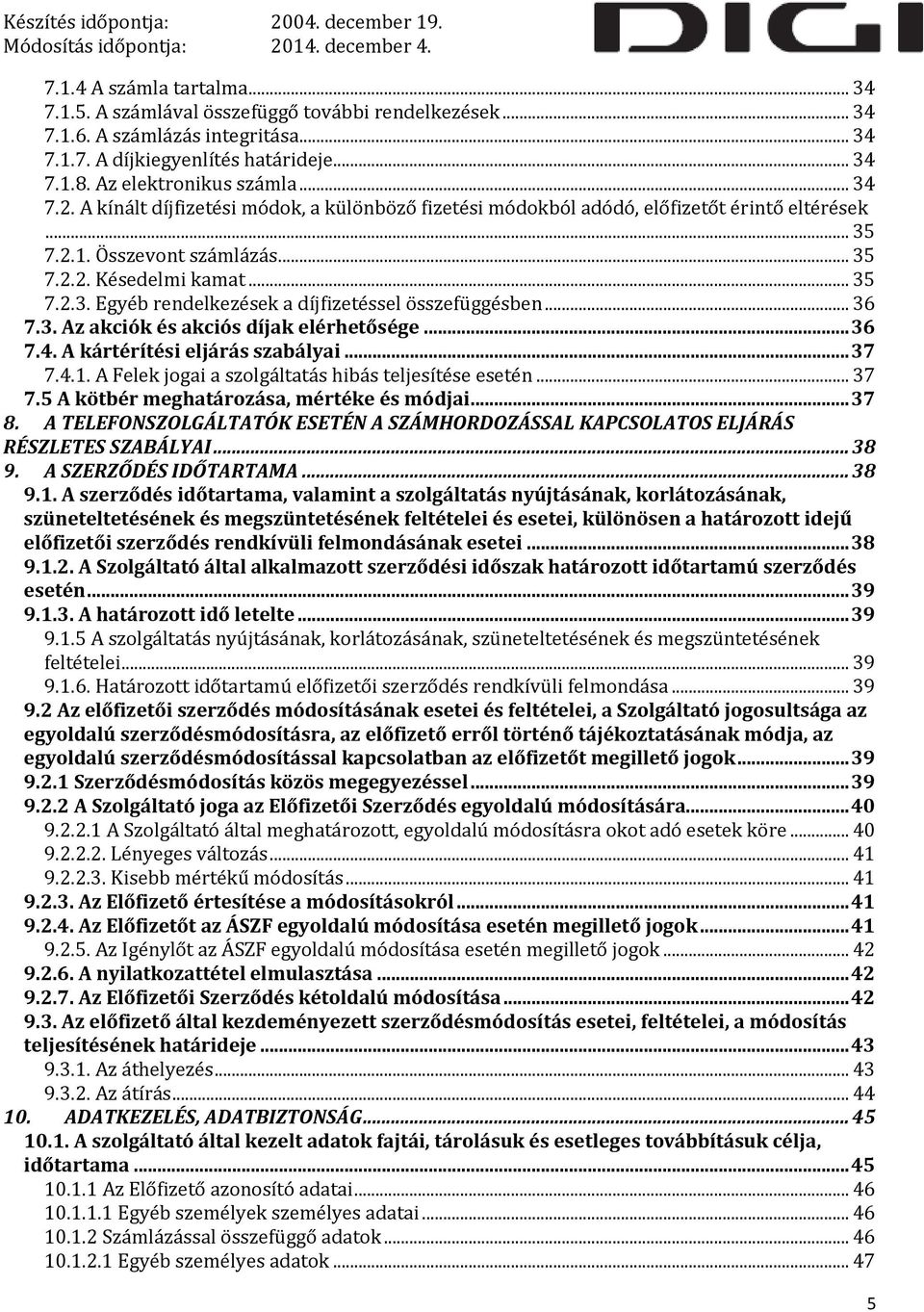 .. 36 7.3. Az akciók és akciós díjak elérhetősége... 36 7.4. A kártérítési eljárás szabályai... 37 7.4.1. A Felek jogai a szolgáltatás hibás teljesítése esetén... 37 7.5 A kötbér meghatározása, mértéke és módjai.