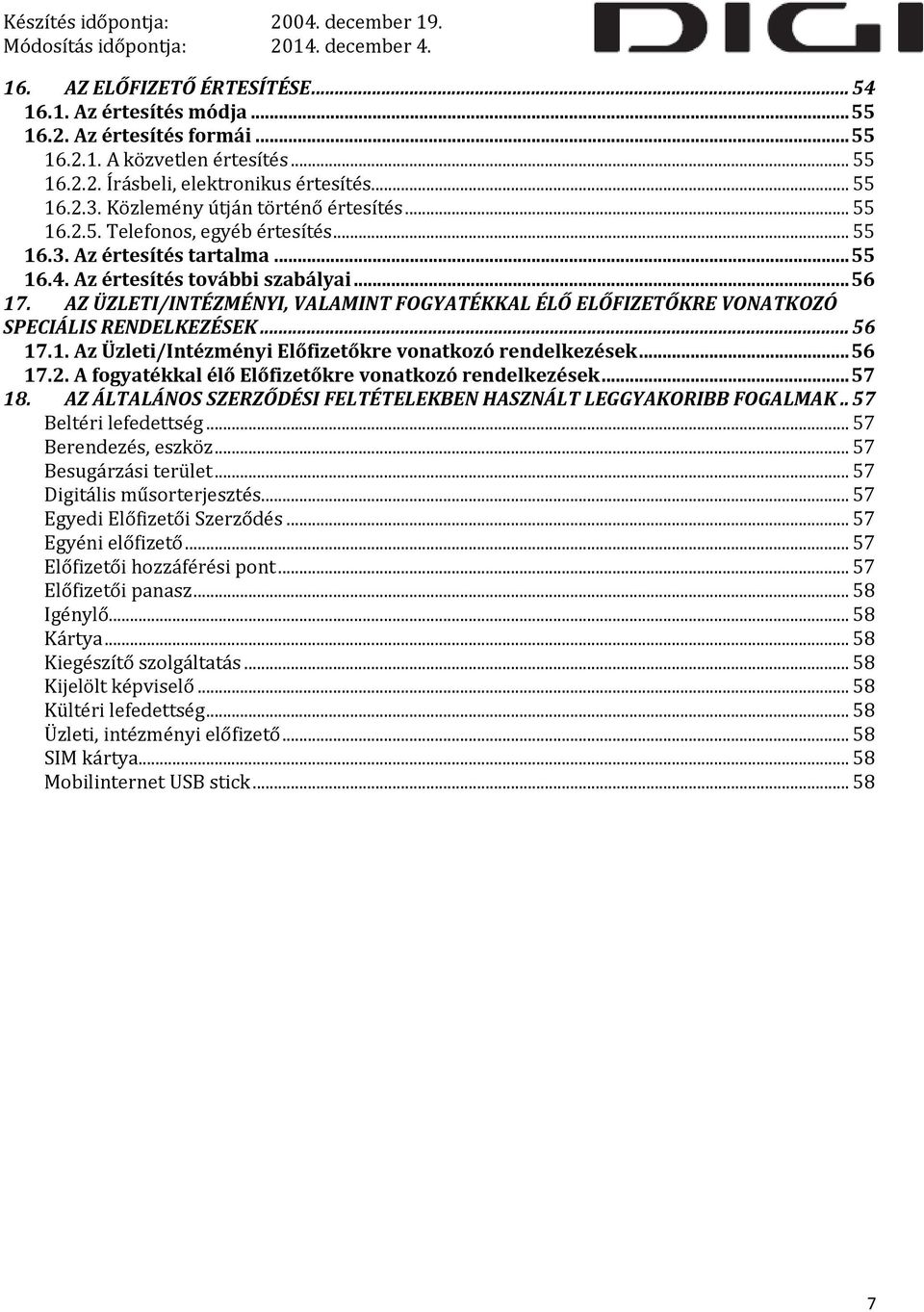 AZ ÜZLETI/INTÉZMÉNYI, VALAMINT FOGYATÉKKAL ÉLŐ ELŐFIZETŐKRE VONATKOZÓ SPECIÁLIS RENDELKEZÉSEK... 56 17.1. Az Üzleti/Intézményi Előfizetőkre vonatkozó rendelkezések... 56 17.2.
