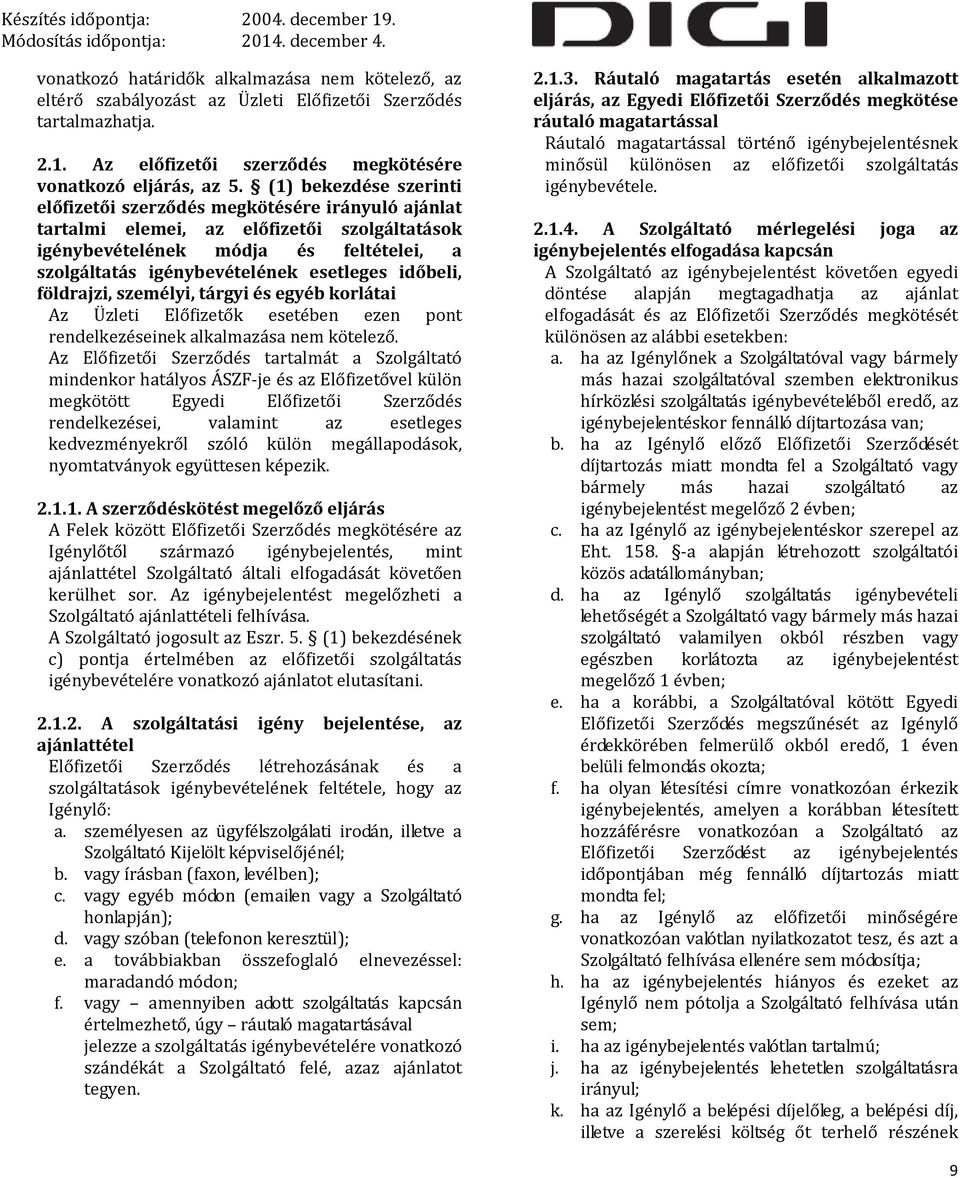 időbeli, földrajzi, személyi, tárgyi és egyéb korlátai Az Üzleti Előfizetők esetében ezen pont rendelkezéseinek alkalmazása nem kötelező.