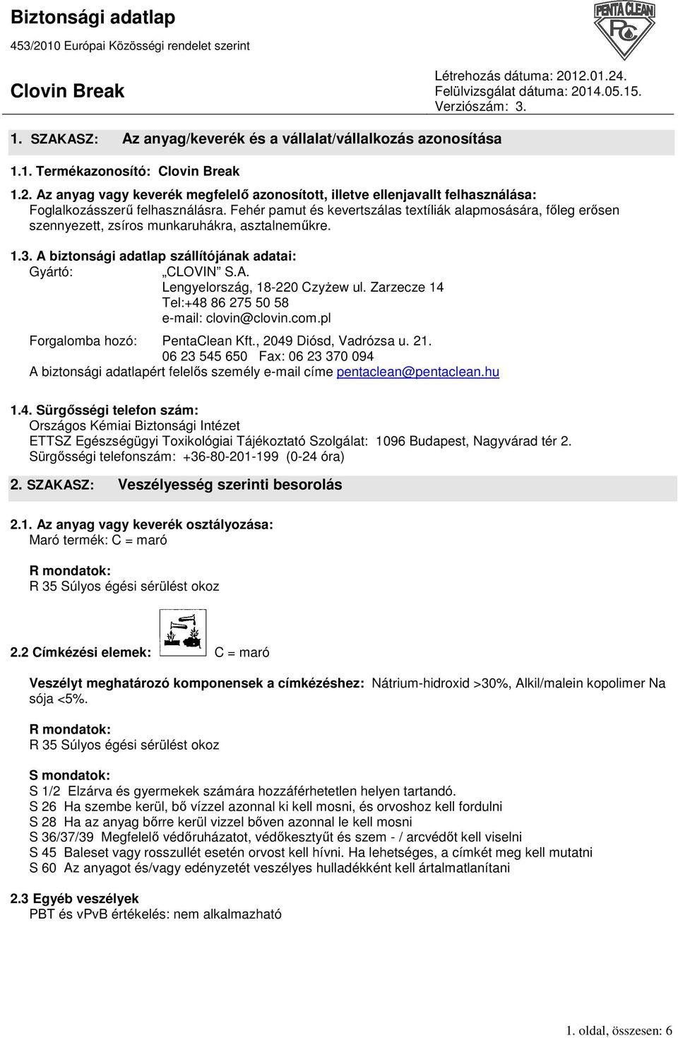 Fehér pamut és kevertszálas textíliák alapmosására, fıleg erısen szennyezett, zsíros munkaruhákra, asztalnemőkre. 1.3. A biztonsági adatlap szállítójának adatai: Gyártó: CLOVIN S.A. Lengyelország, 18-220 CzyŜew ul.