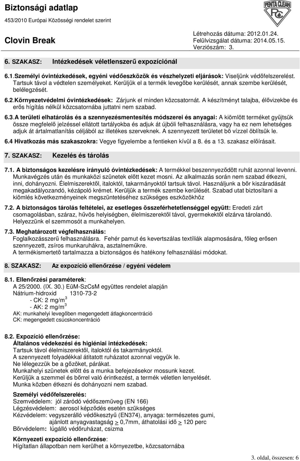 A készítményt talajba, élıvizekbe és erıs hígítás nélkül közcsatornába juttatni nem szabad. 6.3.