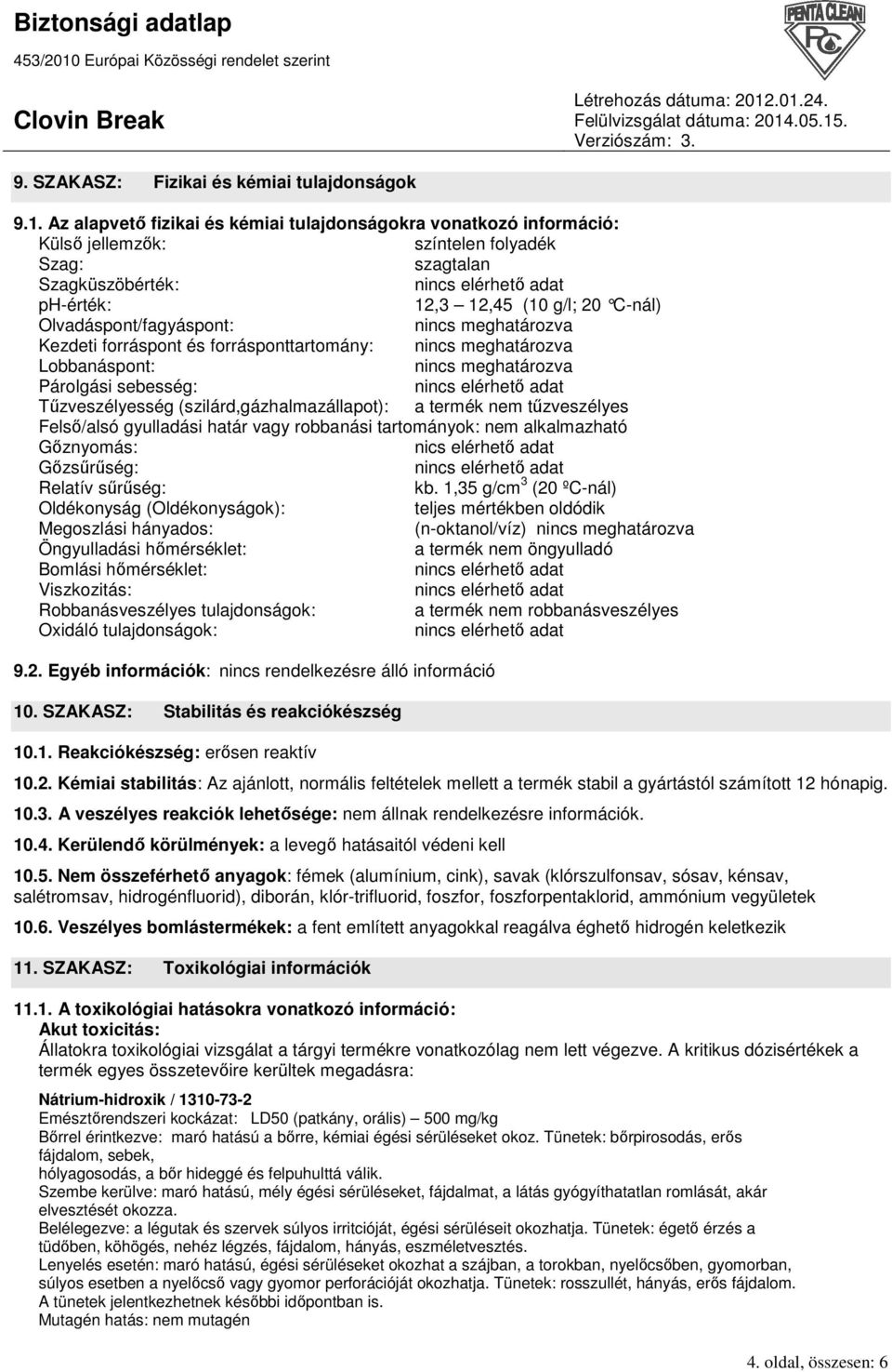 Olvadáspont/fagyáspont: nincs meghatározva Kezdeti forráspont és forrásponttartomány: nincs meghatározva Lobbanáspont: nincs meghatározva Párolgási sebesség: Tőzveszélyesség